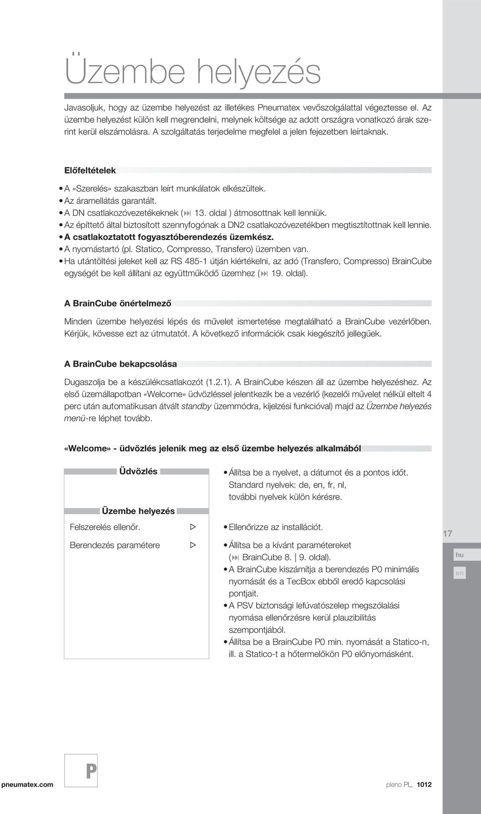 Előfeltételek «Szerelés» szakaszban leírt munkálatok elkészültek. z áramellátás garantált. DN csatlakozóvezetékeknek ( 13. oldal ) átmosottnak kell lniük.