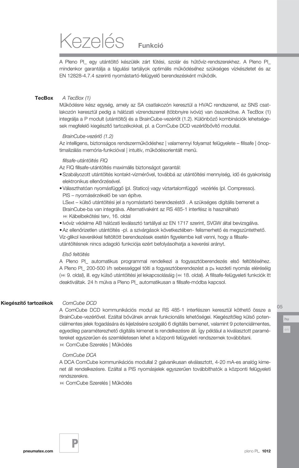 Tecox Tecox (1) Működésre kész egység, amely az S csatlakozón keresztül a HVC rdszerrel, az SNS csatlakozón keresztül pedig a hálózati vízrdszerrel (többnyire ivóvíz) van összekötve.