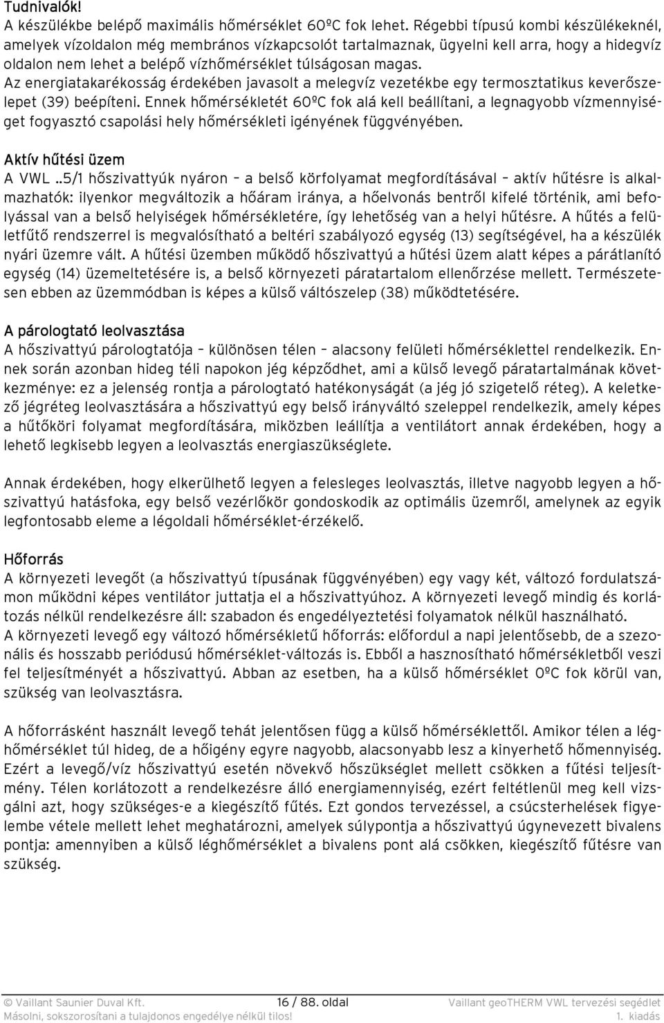 Az energiatakarékosság érdekében javasolt a melegvíz vezetékbe egy termosztatikus keverőszelepet (39) beépíteni.