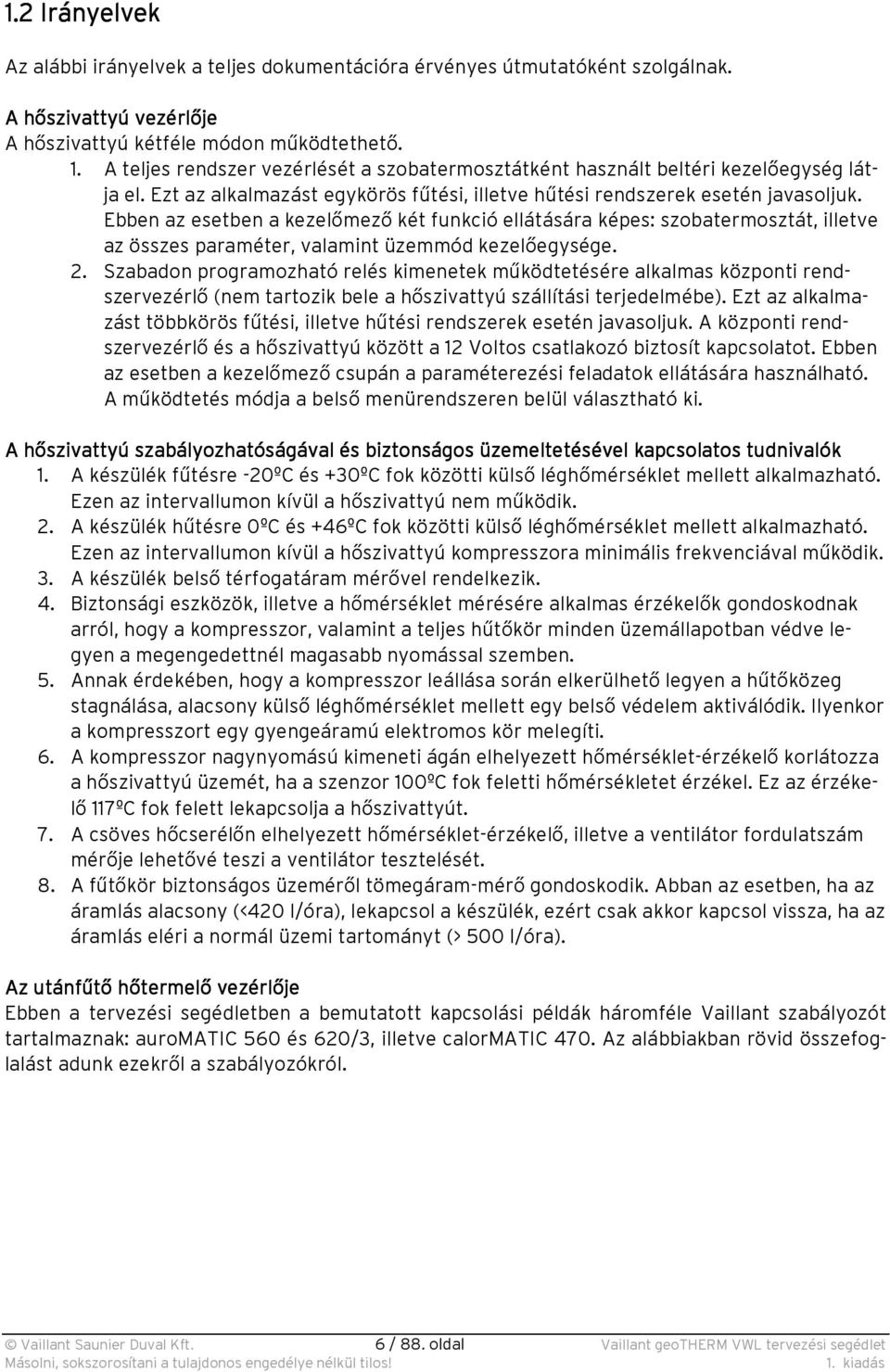 Ebben az esetben a kezelőmező két funkció ellátására képes: szobatermosztát, illetve az összes paraméter, valamint üzemmód kezelőegysége. 2.