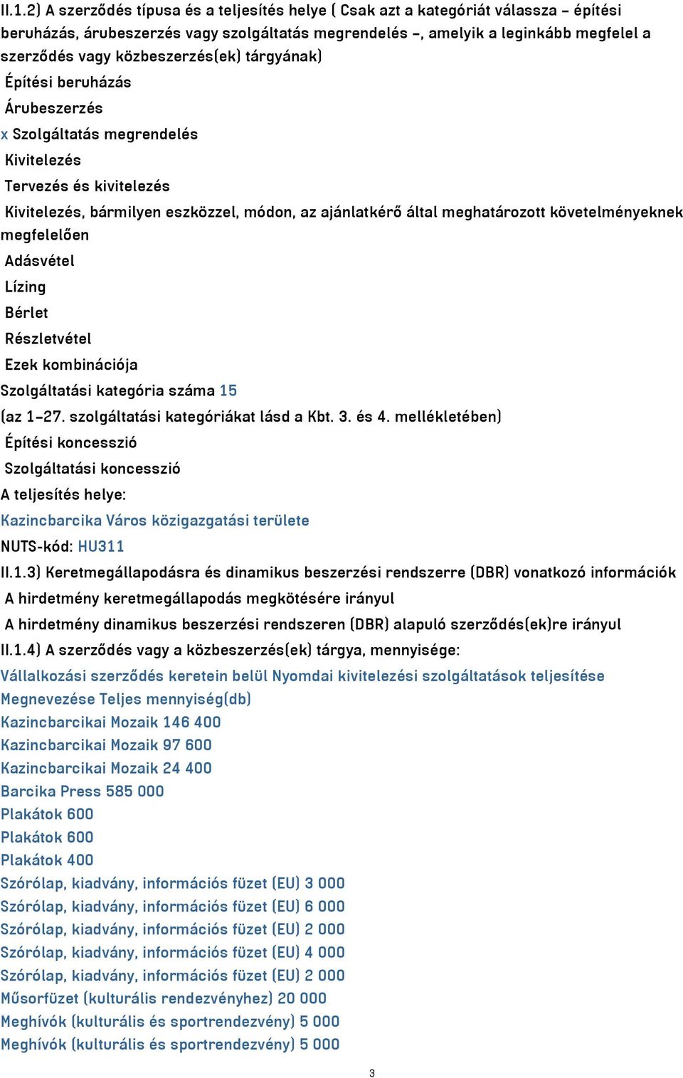 követelményeknek megfelelően Adásvétel Lízing Bérlet Részletvétel Ezek kombinációja Szolgáltatási kategória száma 15 (az 1 27. szolgáltatási kategóriákat lásd a Kbt. 3. és 4.