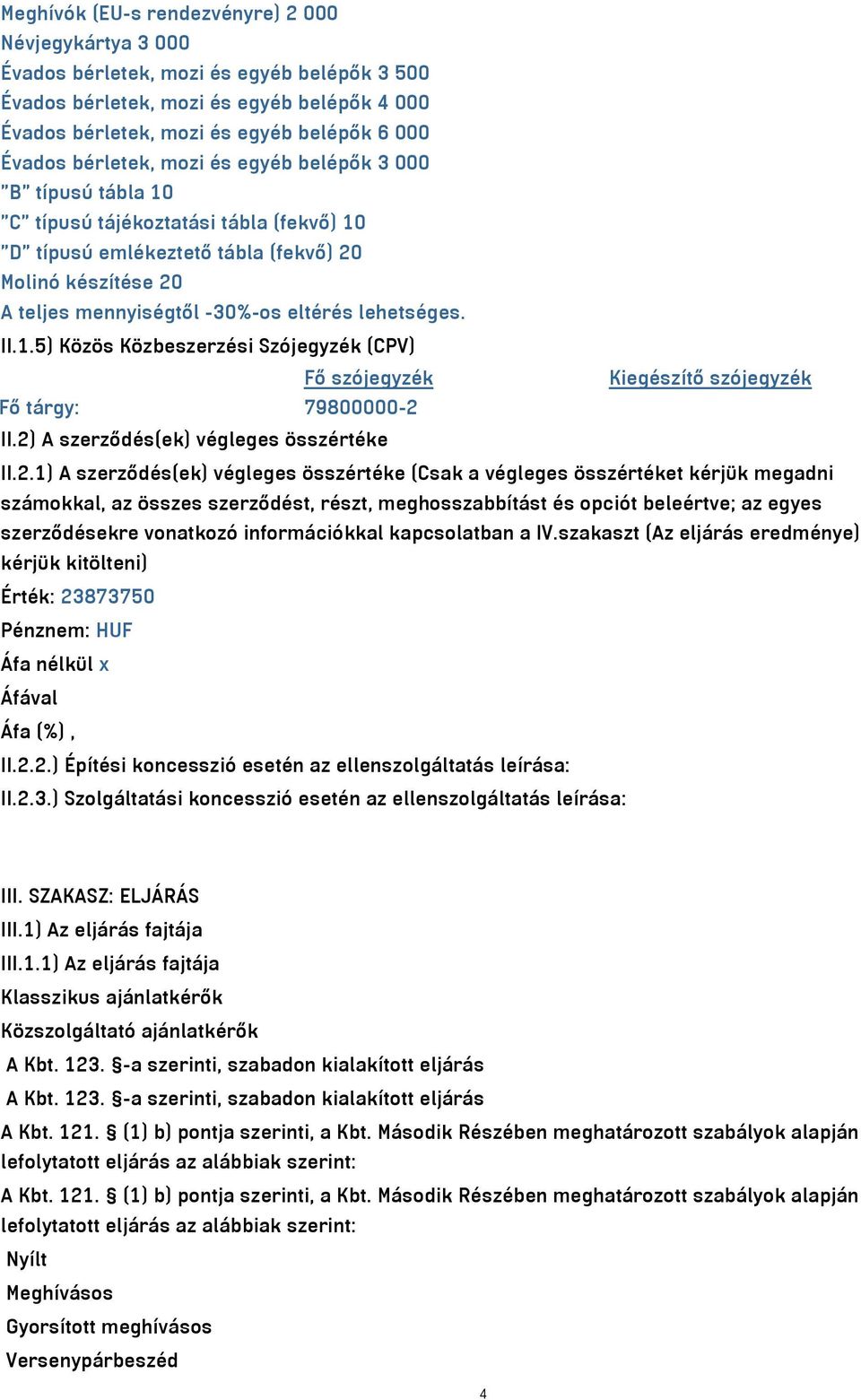 lehetséges. II.1.5) Közös Közbeszerzési Szójegyzék (CPV) Fő szójegyzék Kiegészítő szójegyzék Fő tárgy: 79800000-2 