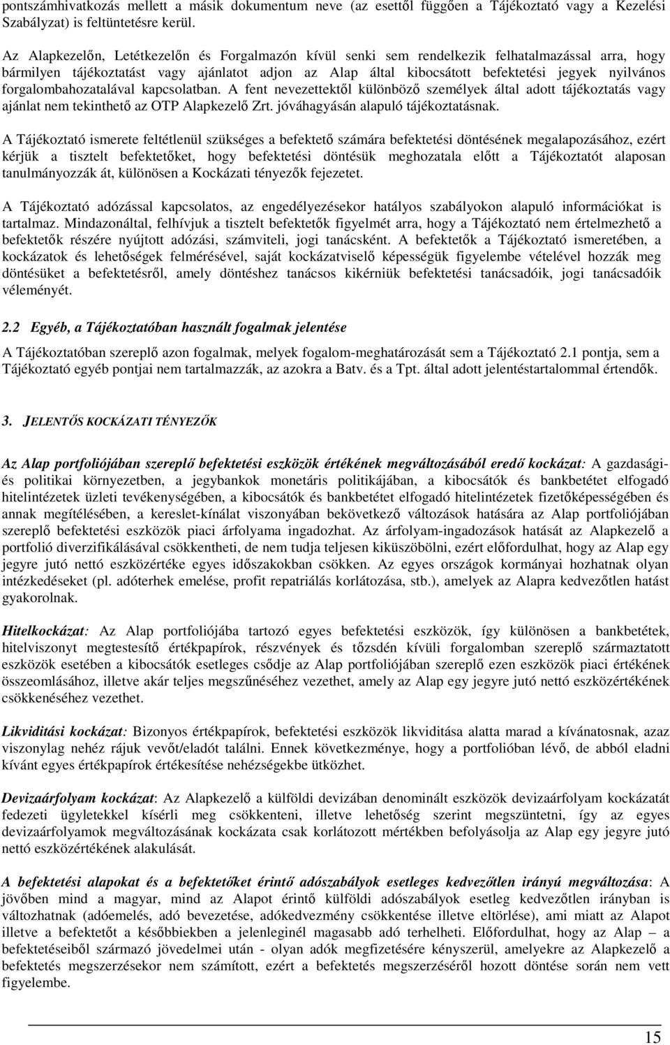 forgalombahozatalával kapcsolatban. A fent nevezettektől különböző személyek által adott tájékoztatás vagy ajánlat nem tekinthető az OTP Alapkezelő Zrt. jóváhagyásán alapuló tájékoztatásnak.