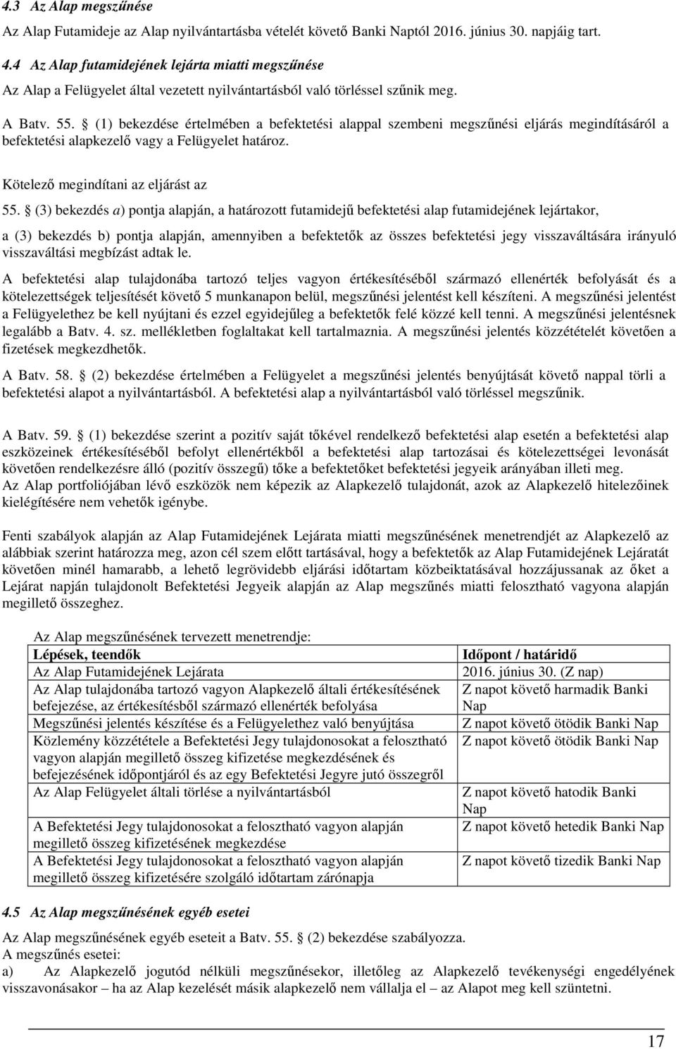 (1) bekezdése értelmében a befektetési alappal szembeni megszűnési eljárás megindításáról a befektetési alapkezelő vagy a Felügyelet határoz. Kötelező megindítani az eljárást az 55.