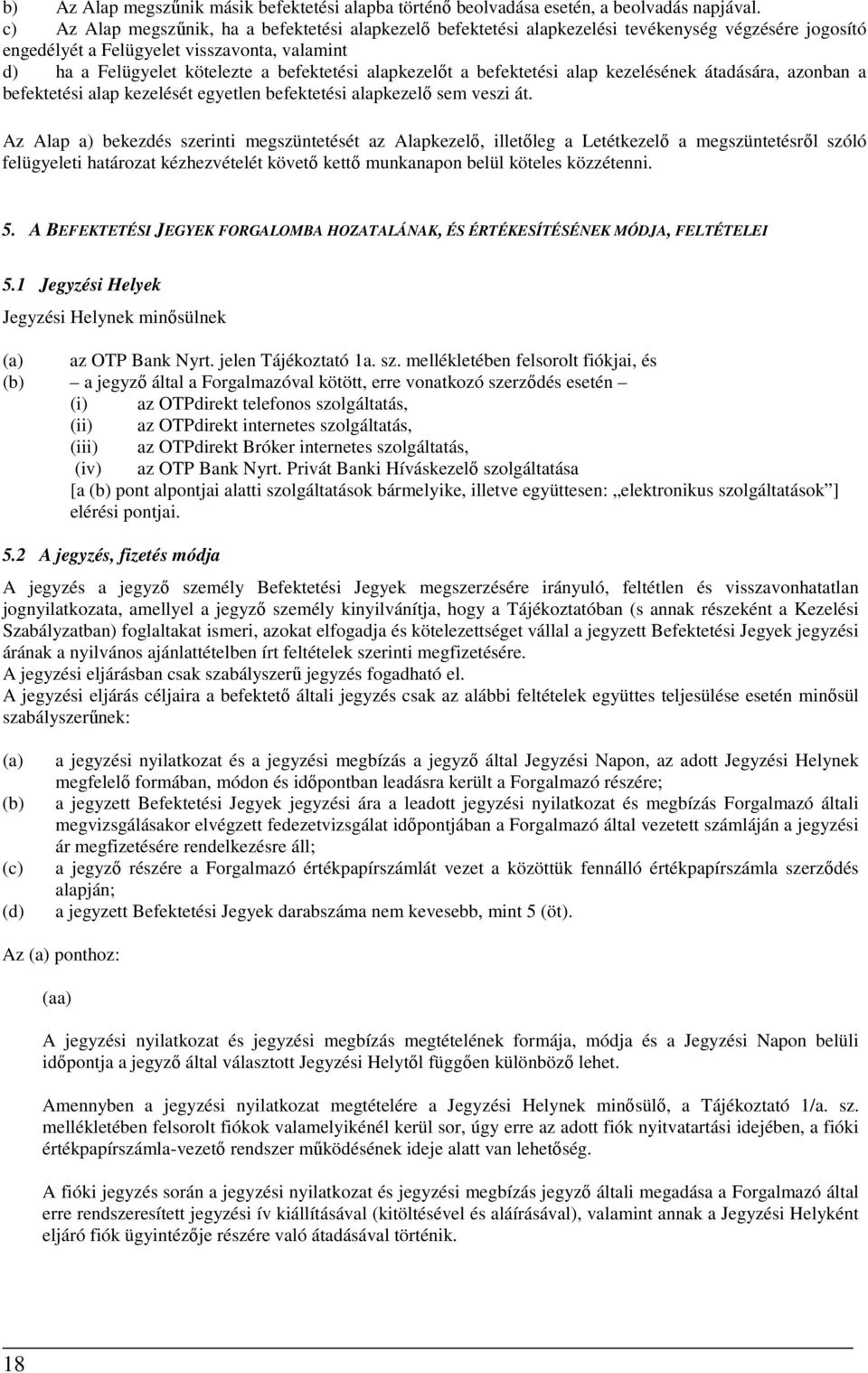 alapkezelőt a befektetési alap kezelésének átadására, azonban a befektetési alap kezelését egyetlen befektetési alapkezelő sem veszi át.