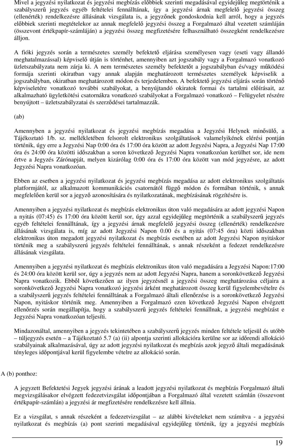 vezetett számláján (összevont értékpapír-számláján) a jegyzési összeg megfizetésére felhasználható összegként rendelkezésre álljon.