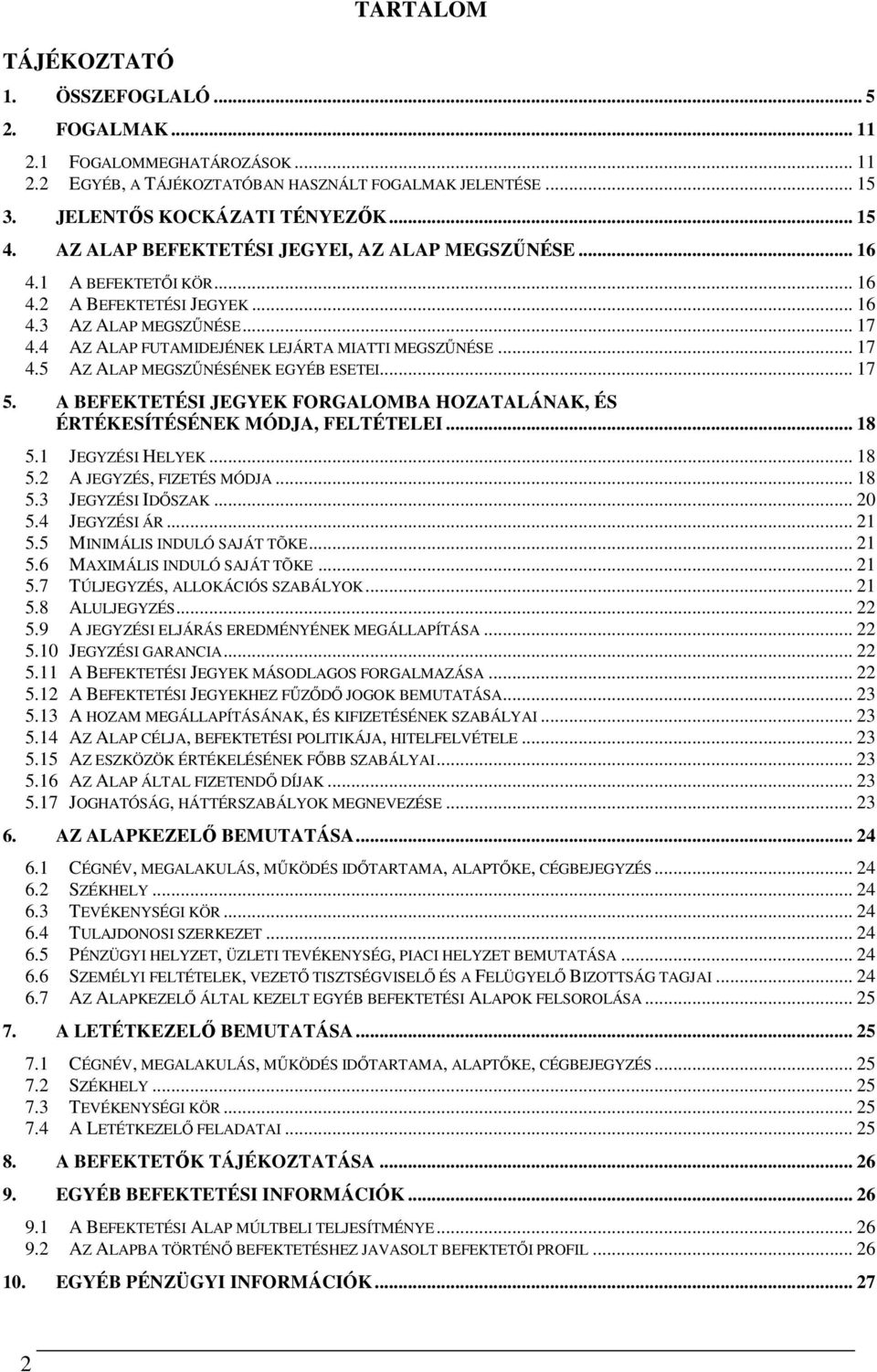 .. 17 5. A BEFEKTETÉSI JEGYEK FORGALOMBA HOZATALÁNAK, ÉS ÉRTÉKESÍTÉSÉNEK MÓDJA, FELTÉTELEI... 18 5.1 JEGYZÉSI HELYEK... 18 5.2 A JEGYZÉS, FIZETÉS MÓDJA... 18 5.3 JEGYZÉSI IDŐSZAK... 20 5.