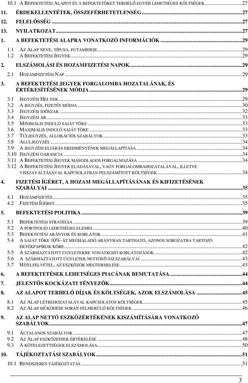A BEFEKTETÉSI JEGYEK FORGALOMBA HOZATALÁNAK, ÉS ÉRTÉKESÍTÉSÉNEK MÓDJA... 29 3.1 JEGYZÉSI HELYEK... 29 3.2 A JEGYZÉS, FIZETÉS MÓDJA... 30 3.3 JEGYZÉSI IDŐSZAK... 32 3.4 JEGYZÉSI ÁR... 33 3.