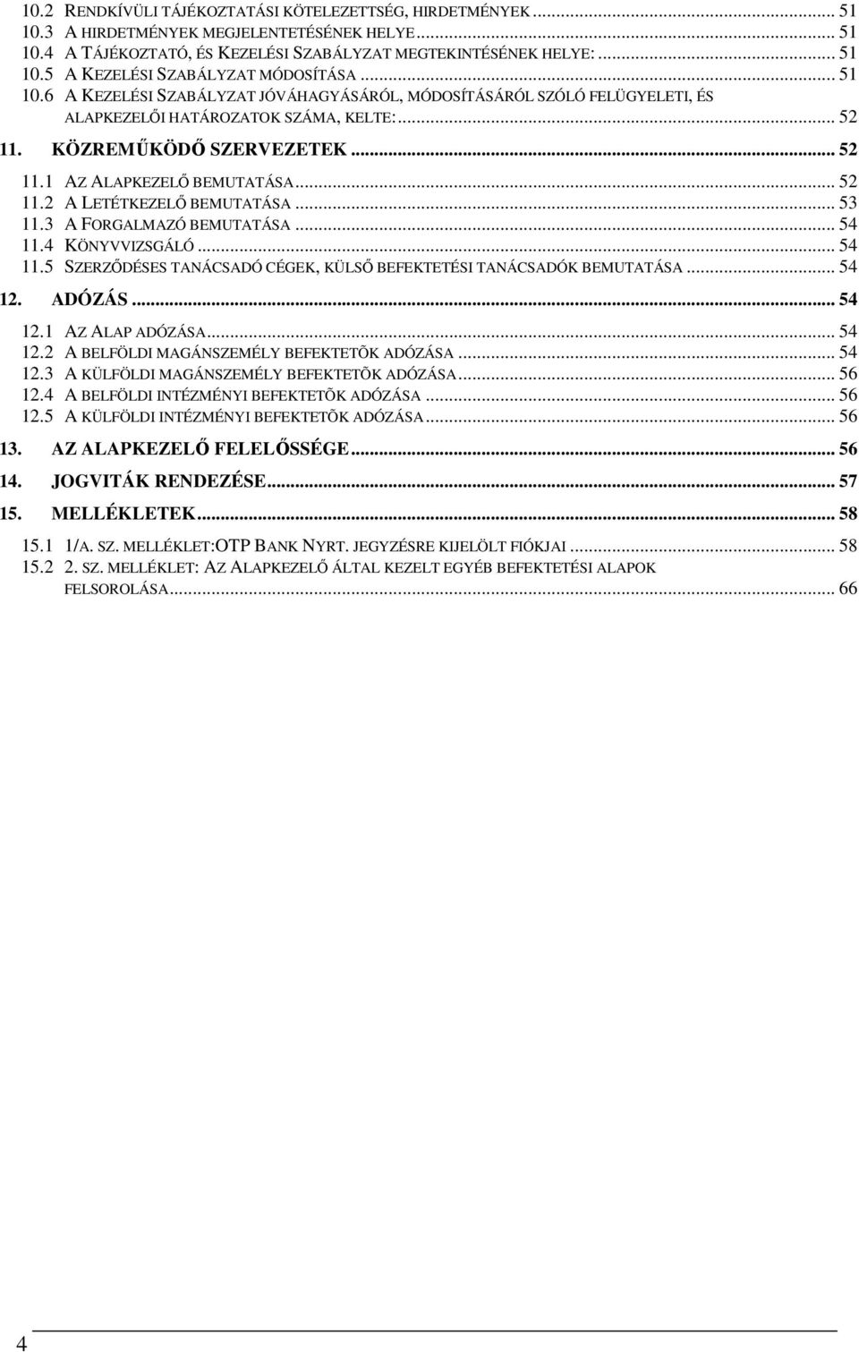 .. 53 11.3 A FORGALMAZÓ BEMUTATÁSA... 54 11.4 KÖNYVVIZSGÁLÓ... 54 11.5 SZERZŐDÉSES TANÁCSADÓ CÉGEK, KÜLSŐ BEFEKTETÉSI TANÁCSADÓK BEMUTATÁSA... 54 12. ADÓZÁS... 54 12.1 AZ ALAP ADÓZÁSA... 54 12.2 A BELFÖLDI MAGÁNSZEMÉLY BEFEKTETÕK ADÓZÁSA.