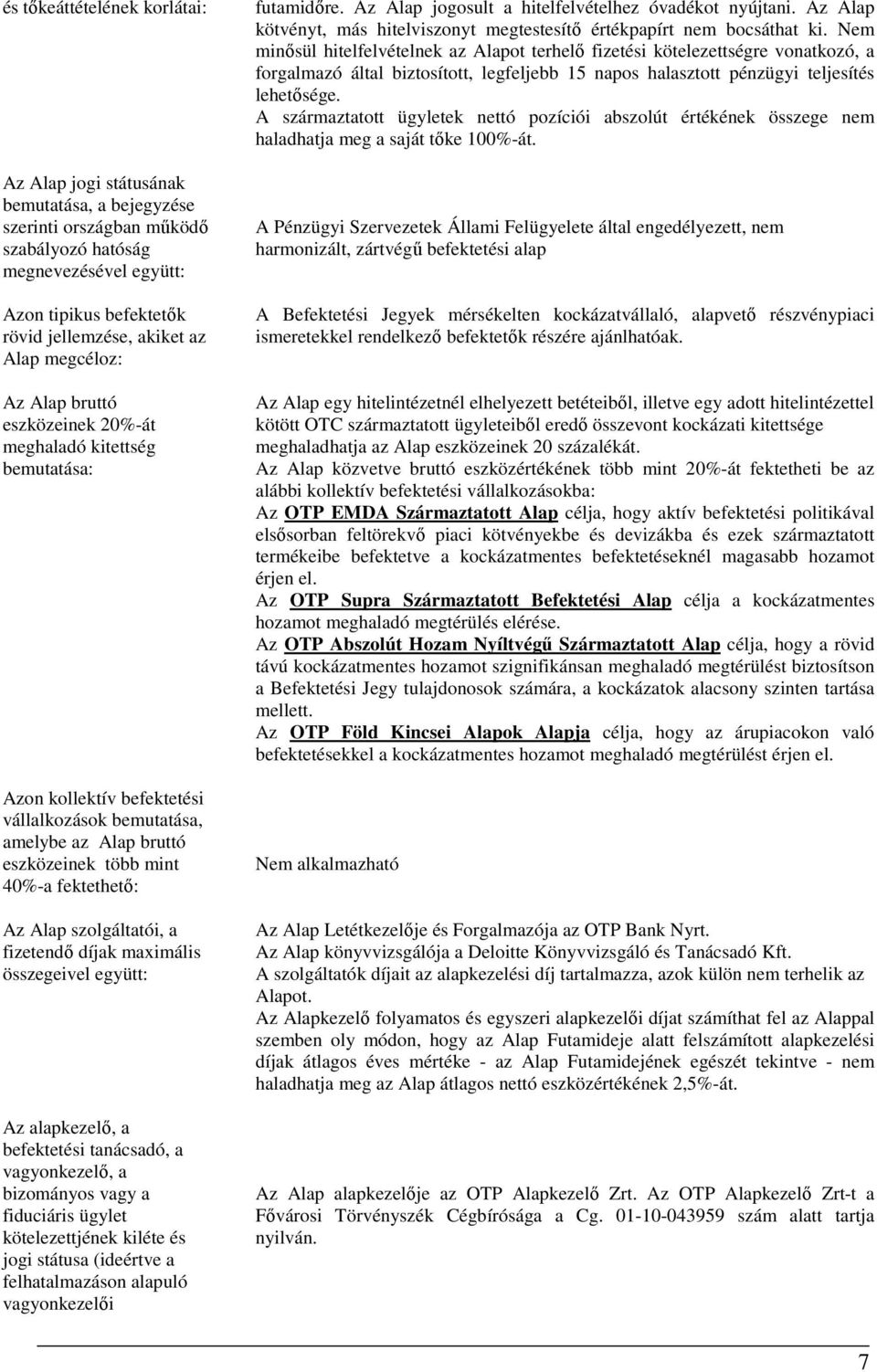 Alap szolgáltatói, a fizetendő díjak maximális összegeivel együtt: Az alapkezelő, a befektetési tanácsadó, a vagyonkezelő, a bizományos vagy a fiduciáris ügylet kötelezettjének kiléte és jogi státusa