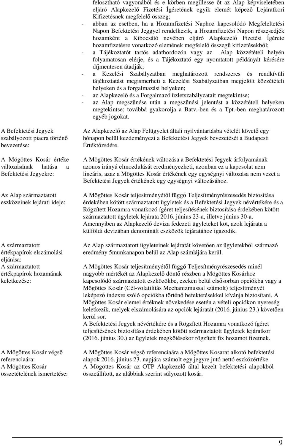 vonatkozó elemének megfelelő összegű kifizetésekből; - a Tájékoztatót tartós adathordozón vagy az Alap közzétételi helyén folyamatosan elérje, és a Tájékoztató egy nyomtatott példányát kérésére