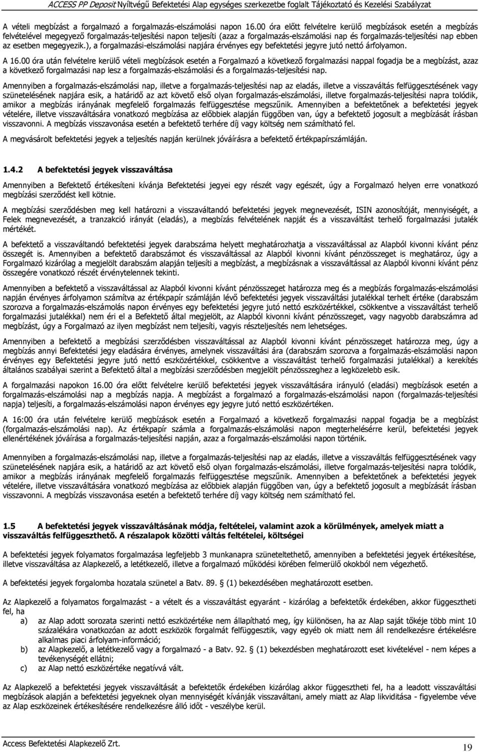 esetben megegyezik.), a forgalmazási-elszámolási napjára érvényes egy befektetési jegyre jutó nettó árfolyamon. A 16.