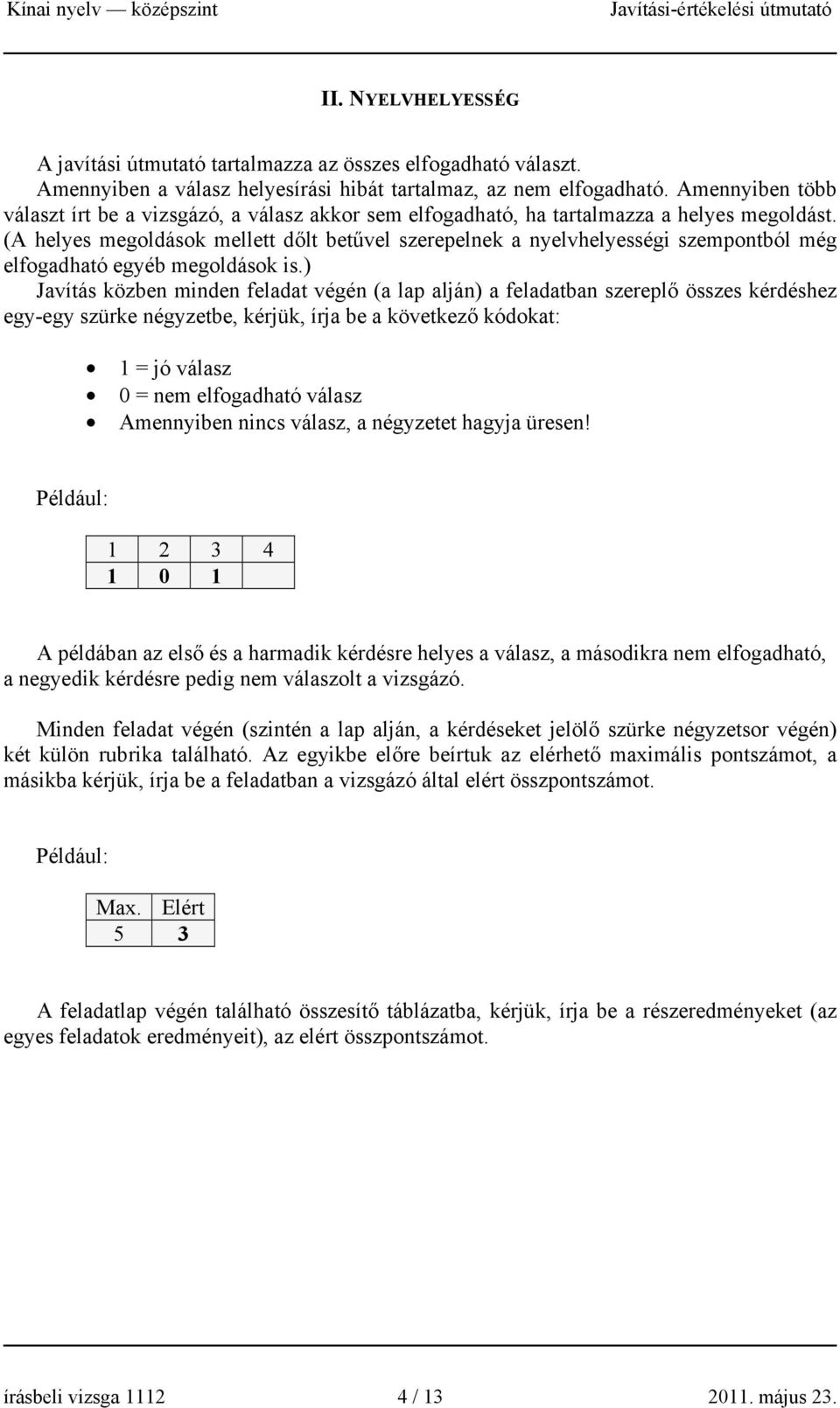 (A helyes megoldások mellett dőlt betűvel szerepelnek a nyelvhelyességi szempontból még elfogadható egyéb megoldások is.