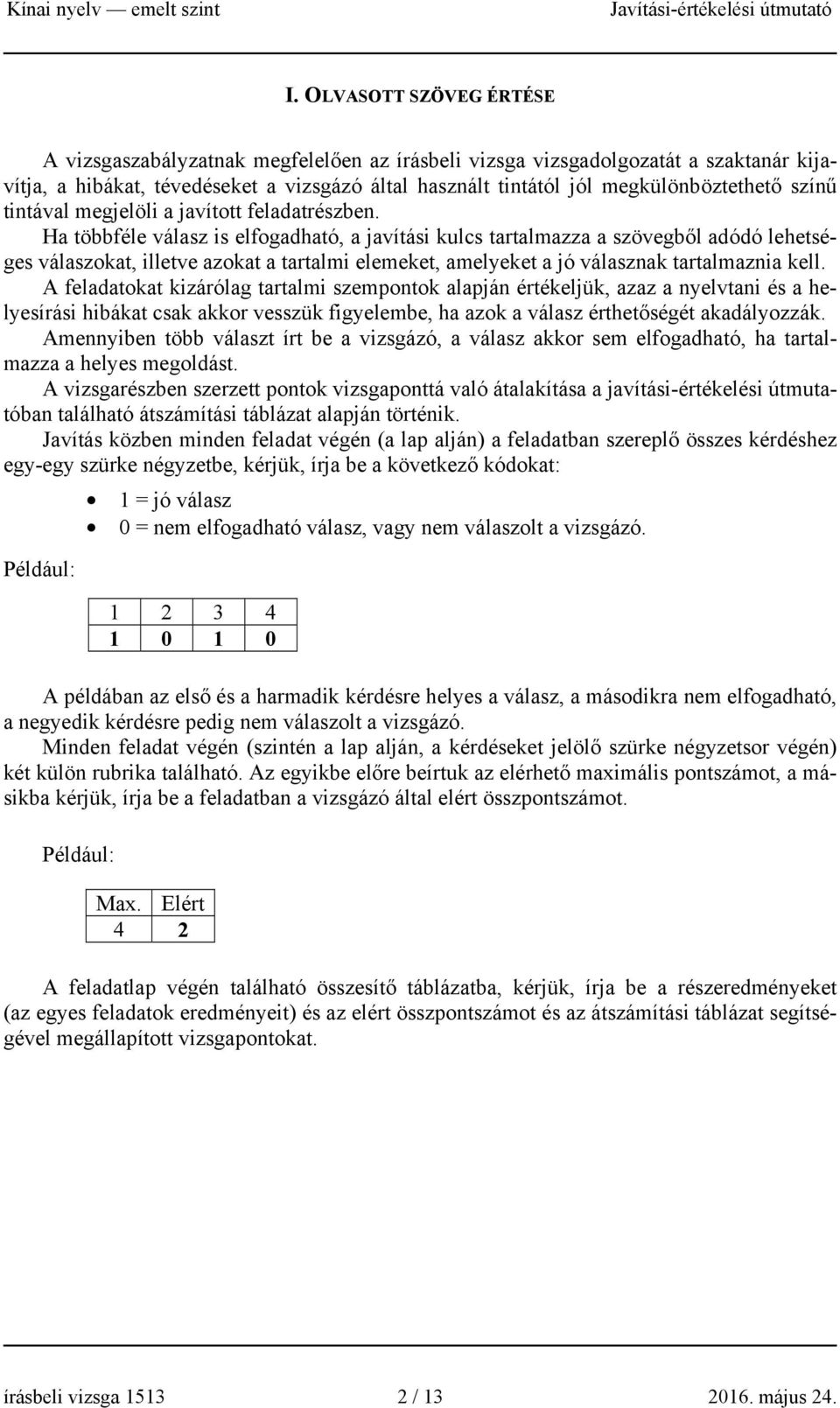 Ha többféle válasz is elfogadható, a javítási kulcs tartalmazza a szövegből adódó lehetséges válaszokat, illetve azokat a tartalmi elemeket, amelyeket a jó válasznak tartalmaznia kell.