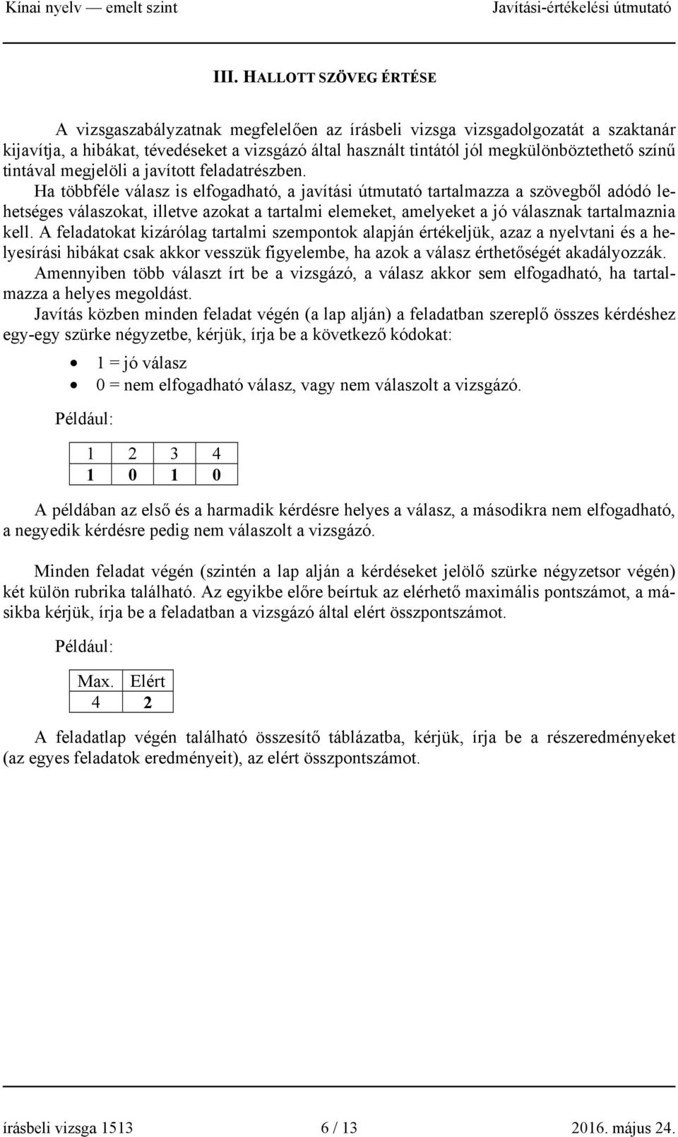 Ha többféle válasz is elfogadható, a javítási útmutató tartalmazza a szövegből adódó lehetséges válaszokat, illetve azokat a tartalmi elemeket, amelyeket a jó válasznak tartalmaznia kell.