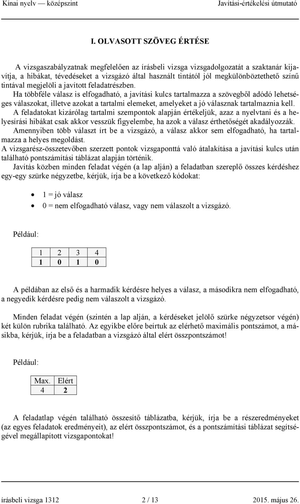 Ha többféle válasz is elfogadható, a javítási kulcs tartalmazza a szövegből adódó lehetséges válaszokat, illetve azokat a tartalmi elemeket, amelyeket a jó válasznak tartalmaznia kell.