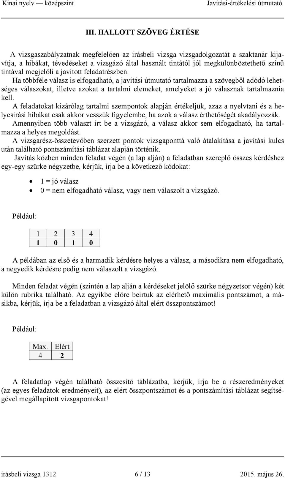 Ha többféle válasz is elfogadható, a javítási útmutató tartalmazza a szövegből adódó lehetséges válaszokat, illetve azokat a tartalmi elemeket, amelyeket a jó válasznak tartalmaznia kell.