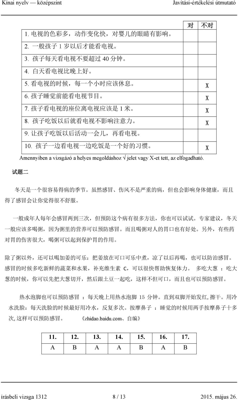 孩 子 一 边 看 电 视 一 边 吃 饭 是 一 个 好 的 习 惯 X Amennyiben a vizsgázó a helyes megoldáshoz jelet vagy X-et tett, az elfogadható.