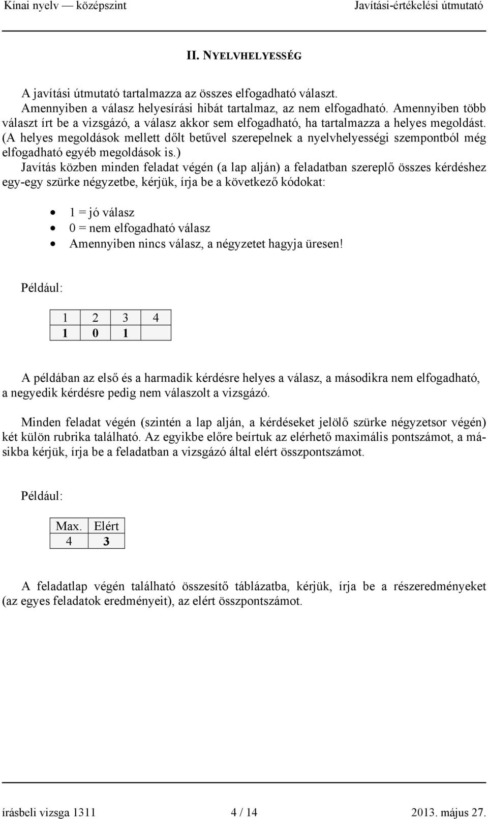 (A helyes megoldások mellett dőlt betűvel szerepelnek a nyelvhelyességi szempontból még elfogadható egyéb megoldások is.