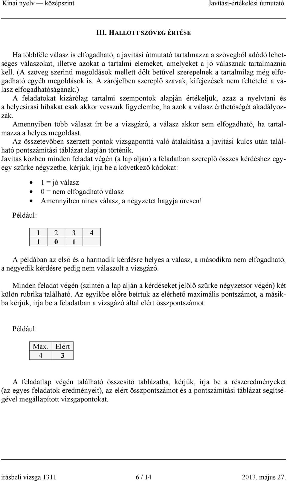 A zárójelben szereplő szavak, kifejezések nem feltételei a válasz elfogadhatóságának.