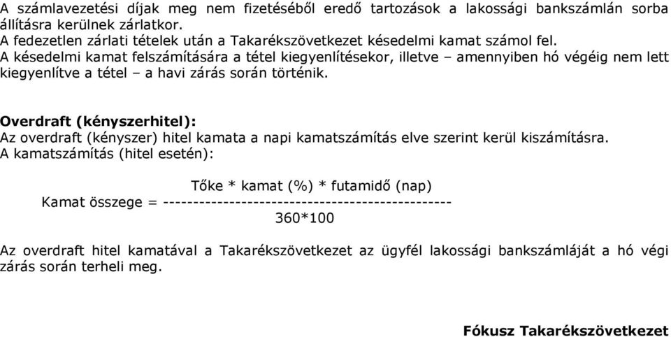 A késedelmi kamat felszámítására a tétel kiegyenlítésekor, illetve amennyiben hó végéig nem lett kiegyenlítve a tétel a havi zárás során történik.