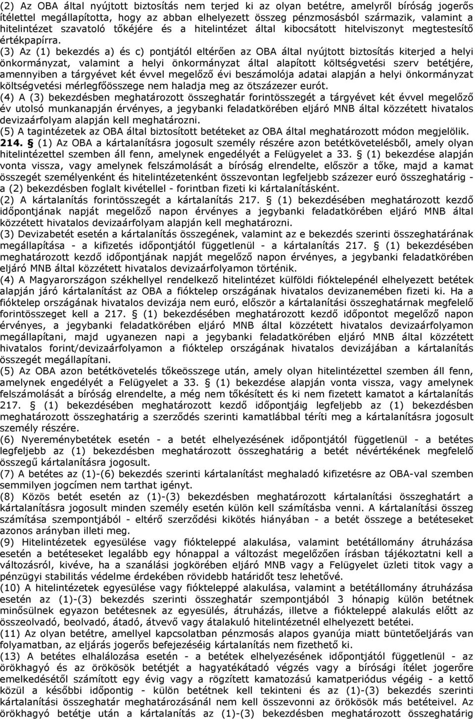 (3) Az (1) bekezdés a) és c) pontjától eltérően az OBA által nyújtott biztosítás kiterjed a helyi önkormányzat, valamint a helyi önkormányzat által alapított költségvetési szerv betétjére, amennyiben