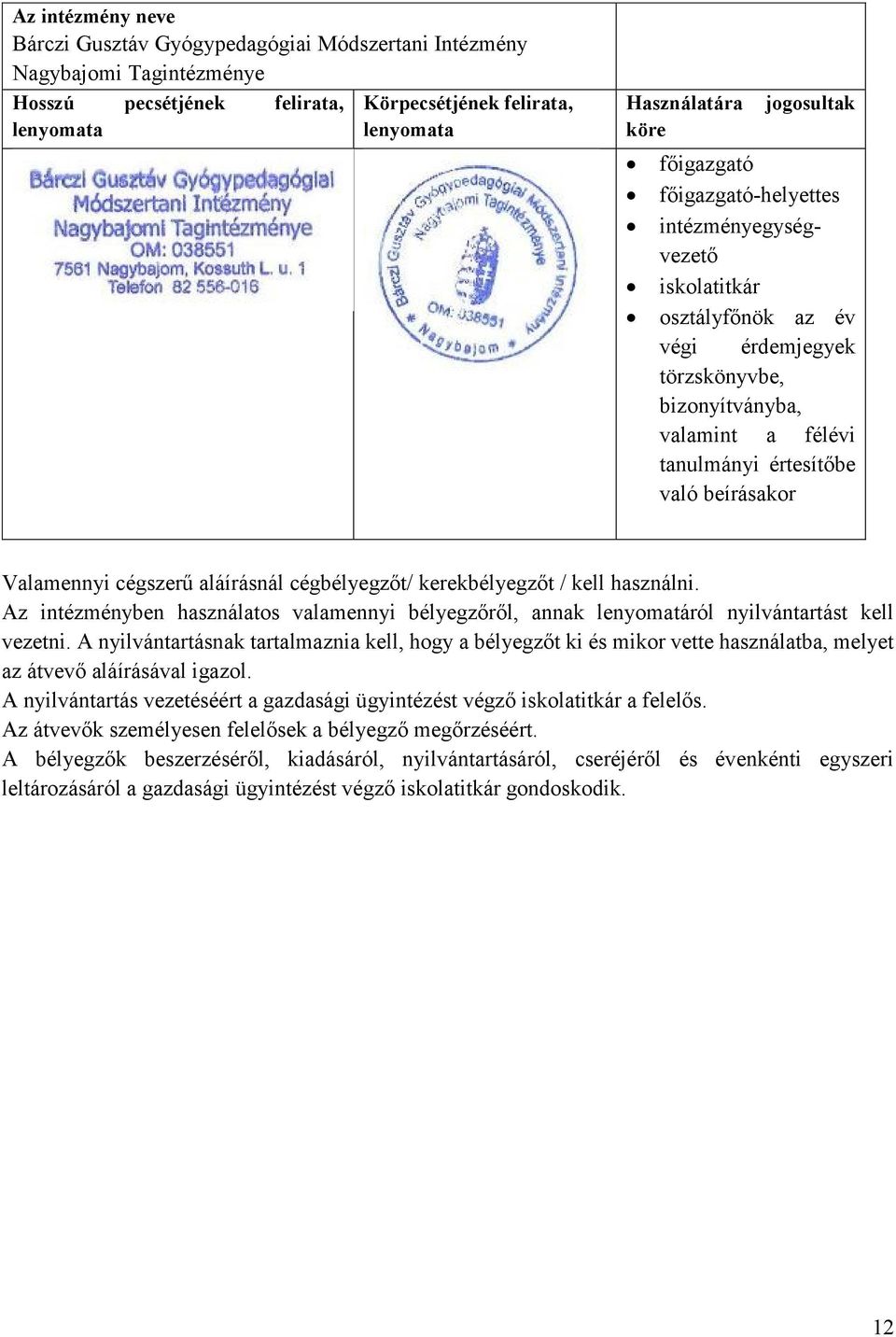 cégszerű aláírásnál cégbélyegzőt/ kerekbélyegzőt / kell használni. Az intézményben használatos valamennyi bélyegzőről, annak lenyomatáról nyilvántartást kell vezetni.
