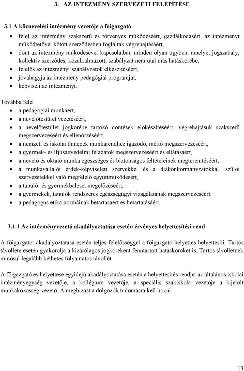 az intézmény működésével kapcsolatban minden olyan ügyben, amelyet jogszabály, kollektív szerződés, közalkalmazotti szabályzat nem utal más hatáskörébe, felelős az intézményi szabályzatok