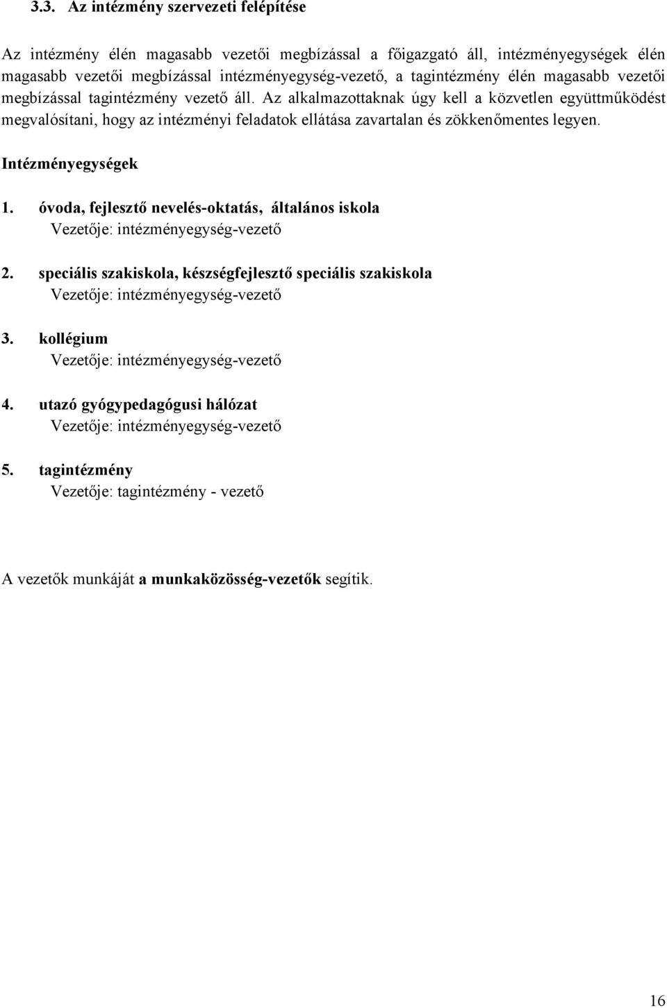 Az alkalmazottaknak úgy kell a közvetlen együttműködést megvalósítani, hogy az intézményi feladatok ellátása zavartalan és zökkenőmentes legyen. Intézményegységek 1.
