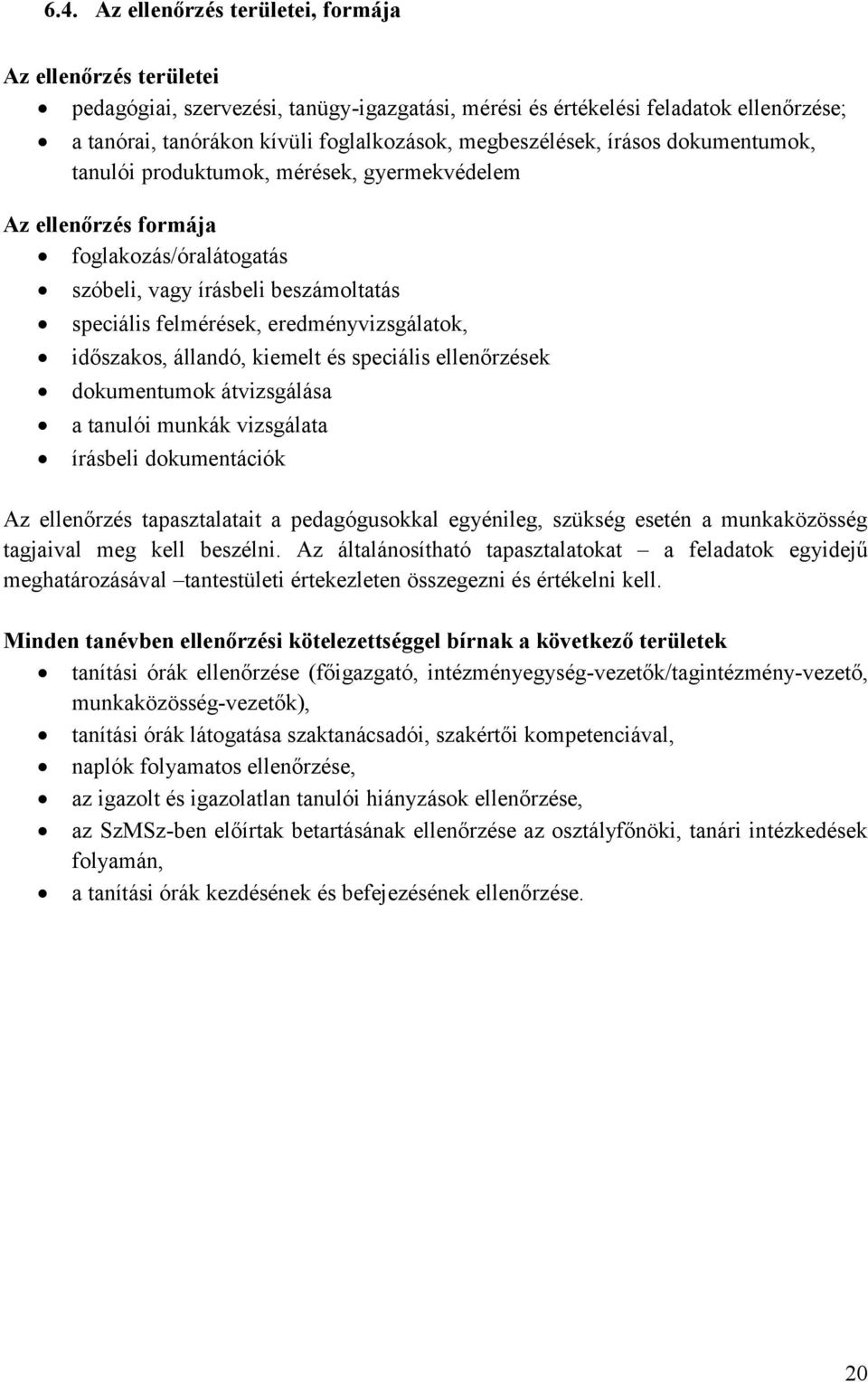 eredményvizsgálatok, időszakos, állandó, kiemelt és speciális ellenőrzések dokumentumok átvizsgálása a tanulói munkák vizsgálata írásbeli dokumentációk Az ellenőrzés tapasztalatait a pedagógusokkal