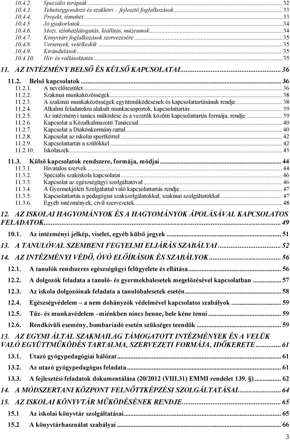 .. 35 11. AZ INTÉZMÉNY BELSŐ ÉS KÜLSŐ KAPCSOLATAI... 36 11.2. Belső kapcsolatok... 36 11.2.1. A nevelőtestület... 36 11.2.2. Szakmai munkaközösségek... 38 11.2.3. A szakmai munkaközösségek együttműködésének és kapcsolattartásának rendje.