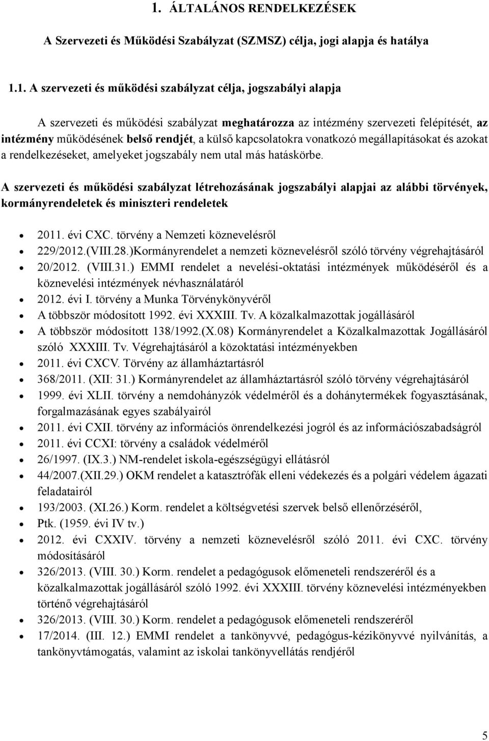 nem utal más hatáskörbe. A szervezeti és működési szabályzat létrehozásának jogszabályi alapjai az alábbi törvények, kormányrendeletek és miniszteri rendeletek 2011. évi CXC.