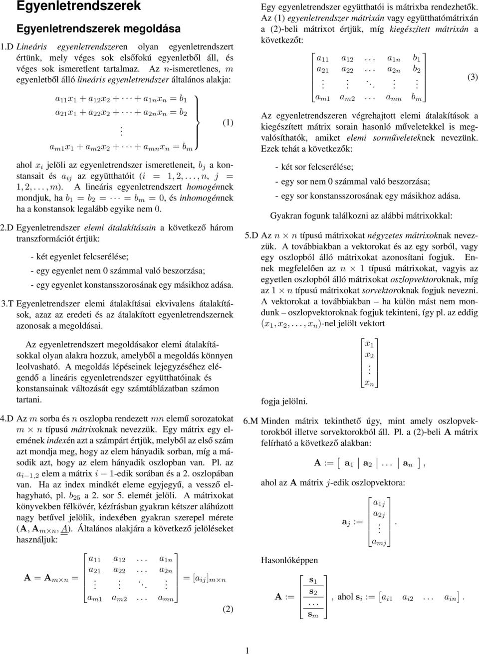 ahol x i jelöli az egyenletrendszer ismeretleneit, b j a konstansait és a ij az együtthatóit (i = 1, 2,, n, j = 1, 2,, m) A lineáris egyenletrendszert homogénnek mondjuk, ha b 1 = b 2 = = b m = 0, és