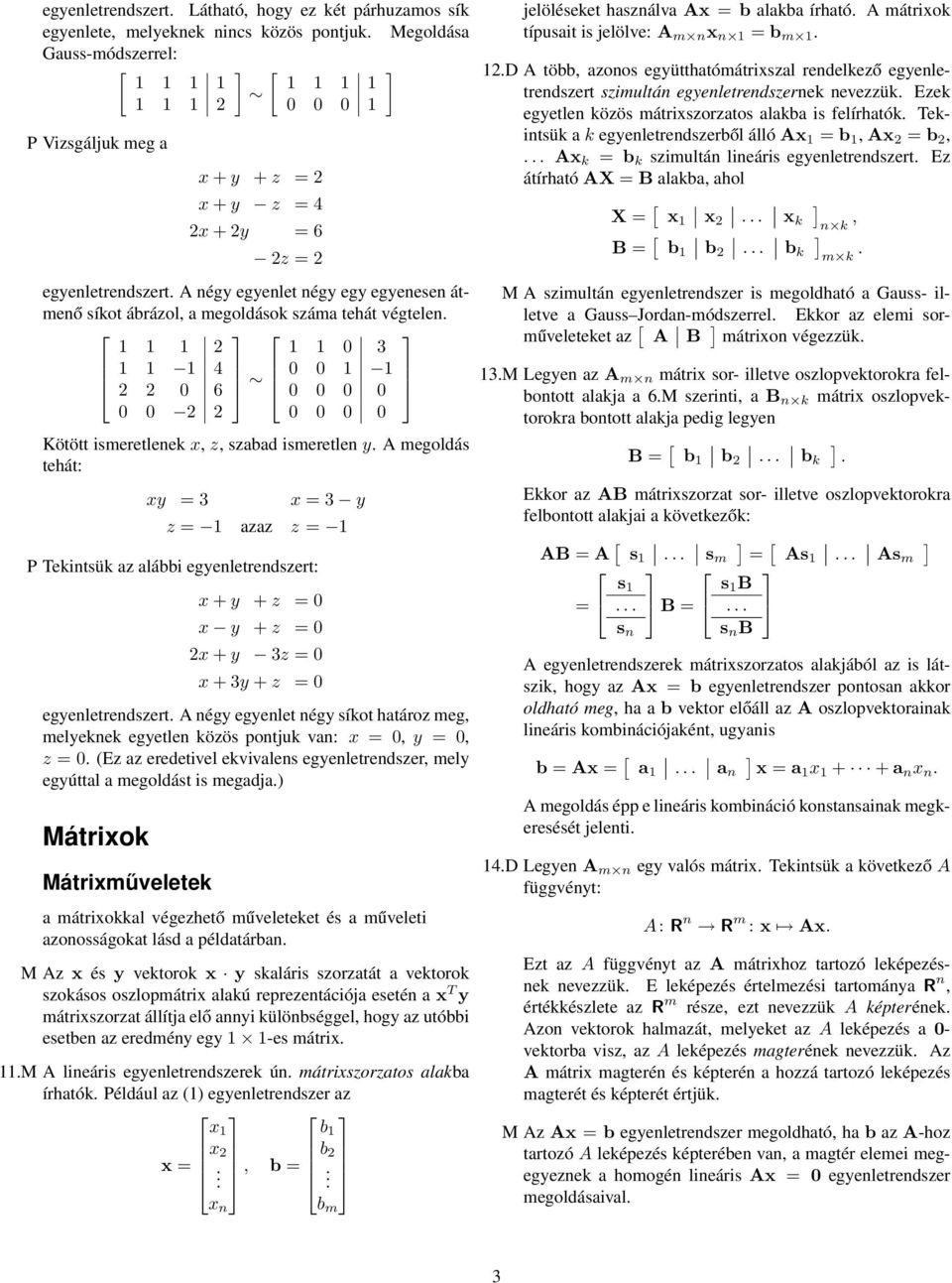 Kötött ismeretlenek x, z, szabad ismeretlen y A megoldás tehát: xy = 3 x = 3 y z = 1 azaz z = 1 P Tekintsük az alábbi egyenletrendszert: x + y + z = 0 x y + z = 0 2x + y 3z = 0 x + 3y + z = 0