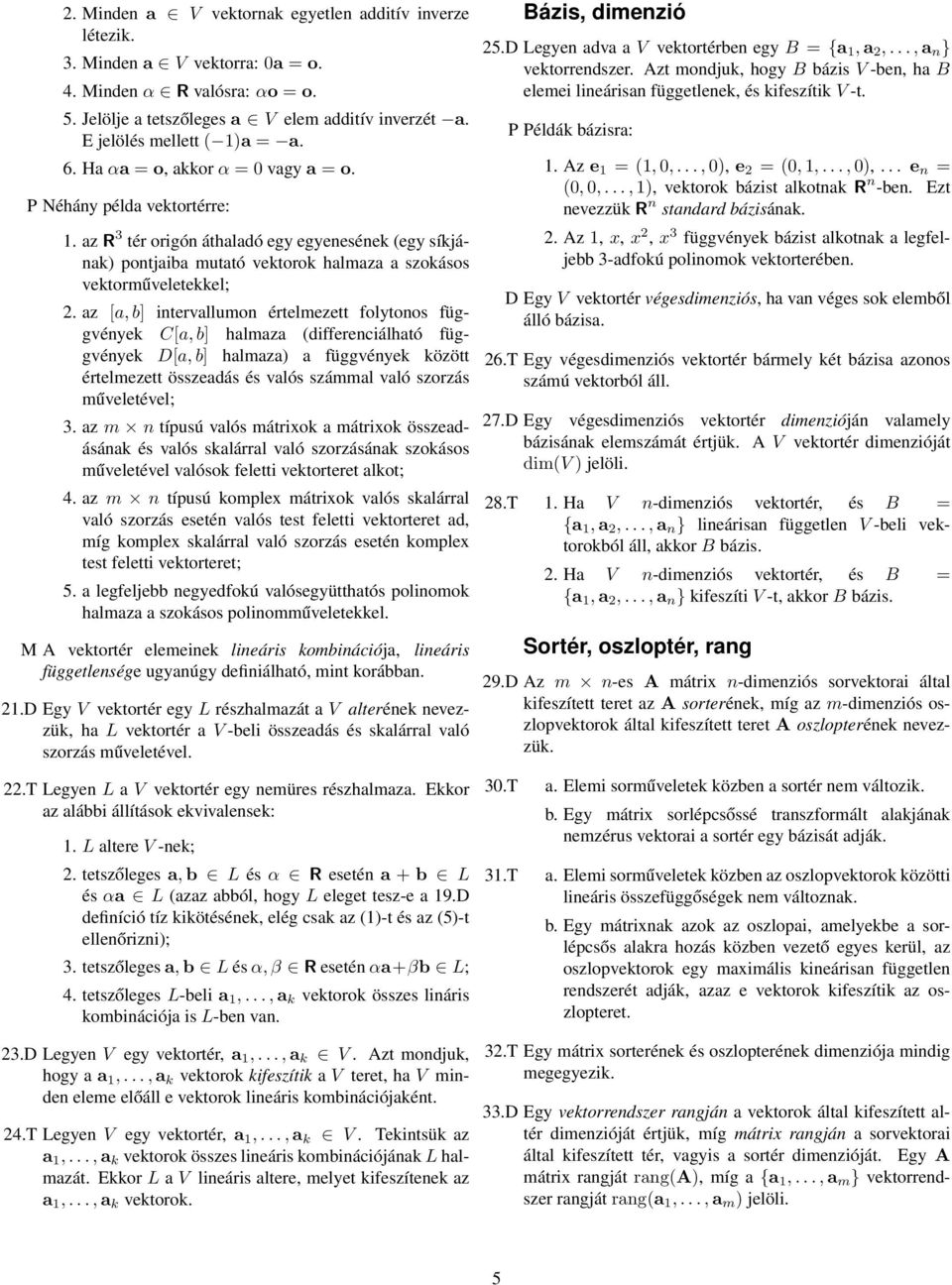 intervallumon értelmezett folytonos függvények C[a, b halmaza (differenciálható függvények D[a, b halmaza) a függvények között értelmezett összeadás és valós számmal való szorzás műveletével; 3 az m