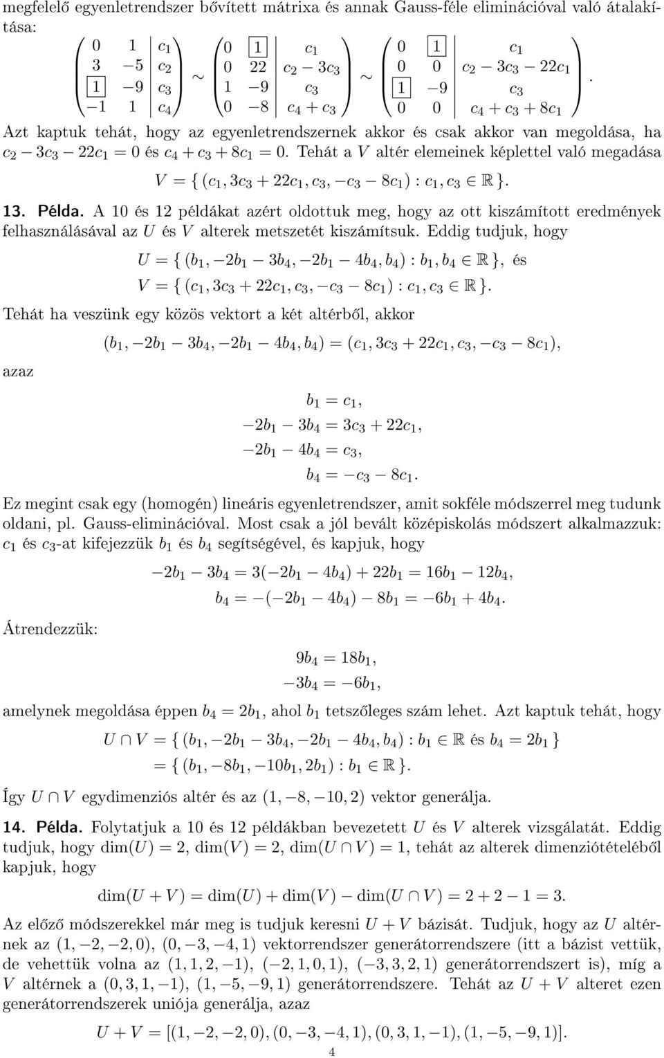 Tehát a V altér elemeinek képlettel való megadása V = { (c 1, 3c 3 + 22c 1, c 3, c 3 8c 1 ) : c 1, c 3 R }. 13. Példa.