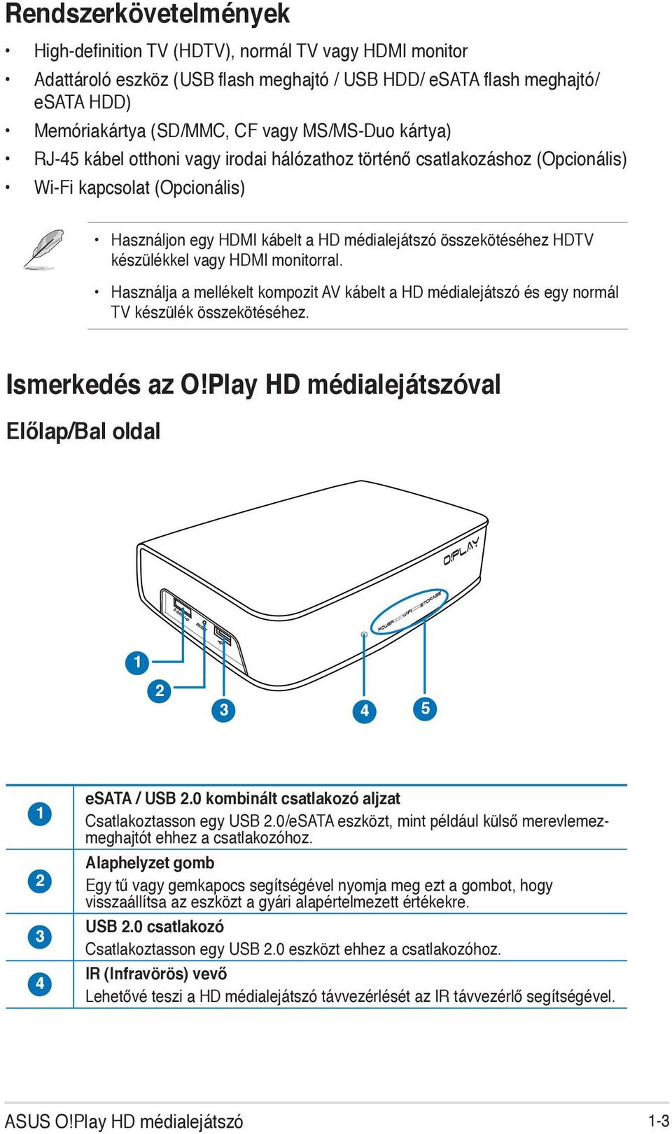 HDMI monitorral. Használja a mellékelt kompozit AV kábelt a HD médialejátszó és egy normál TV készülék összekötéséhez. Ismerkedés az O!
