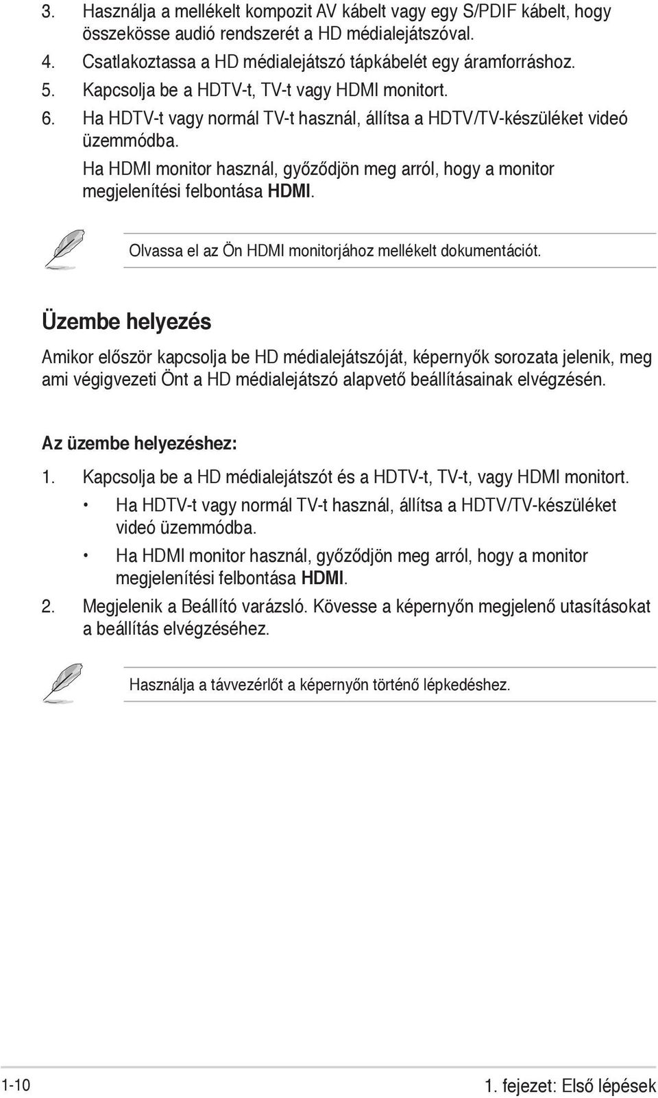 Ha HDMI monitor használ, győződjön meg arról, hogy a monitor megjelenítési felbontása MI. Olvassa el az Ön HDMI monitorjához mellékelt dokumentációt.