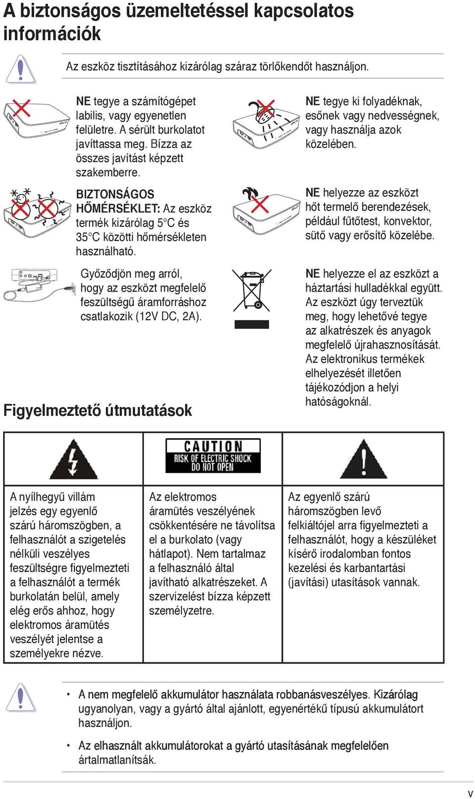 Győződjön meg arról, hogy az eszközt megfelelő feszültségű áramforráshoz csatlakozik (12V DC, 2A).
