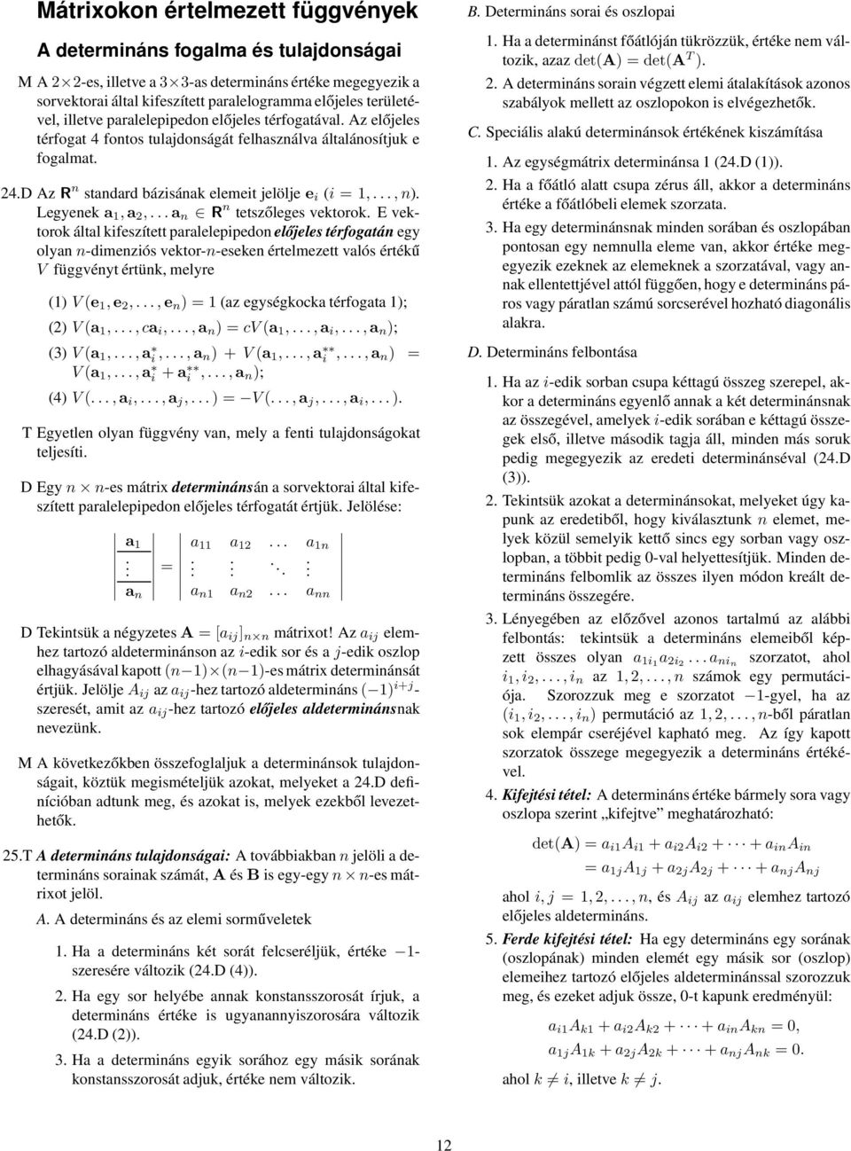 1,a, a n R n tetszőleges vektorok E vektorok által kifeszített paralelepipedon előjeles térfogatán egy olyan n-dimenziós vektor-n-eseken értelmezett valós értékű V függvényt értünk, melyre (1) V (e