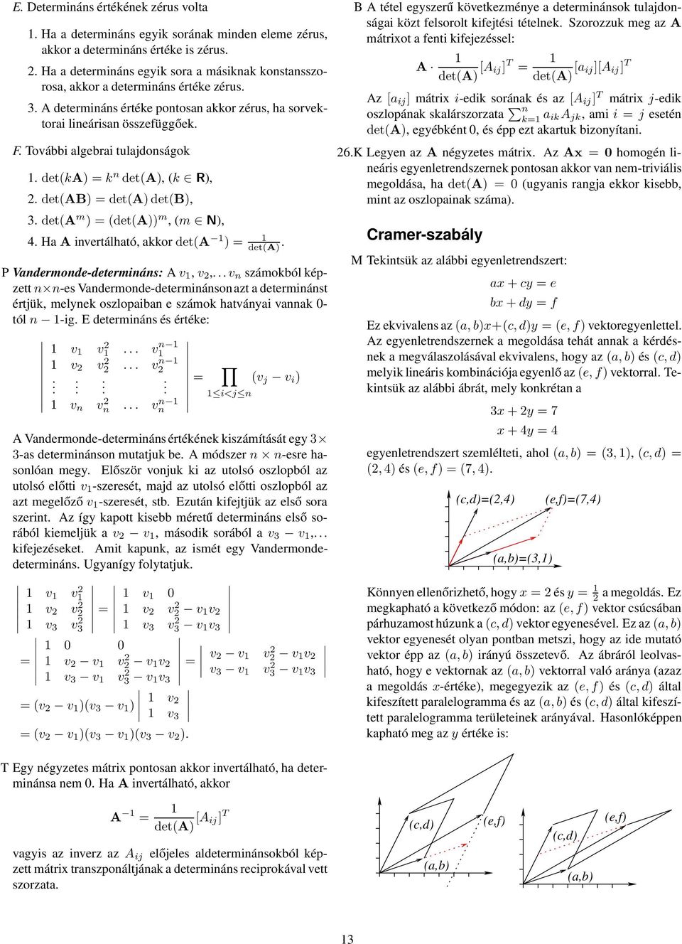 det(a m ) (det(a)) m, (m N), 4 Ha A invertálható, akkor det(a 1 ) 1 det(a) P Vandermonde-determináns: A v 1, v, v n számokból képzett n n-es Vandermonde-determinánson azt a determinánst értjük,