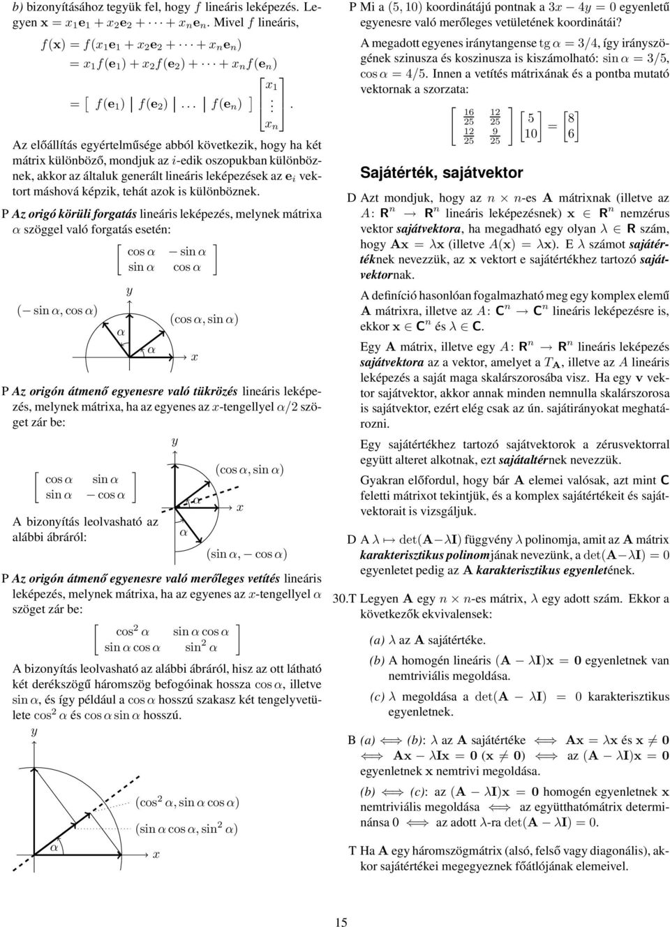 máshová képzik, tehát azok is különböznek P Az origó körüli forgatás lineáris leképezés, melynek mátrixa α szöggel való forgatás esetén: [ cosα sinα sin α cosα ( sinα, cos α) α y α (cosα, sin α) P Az