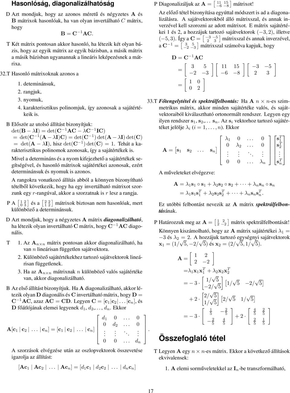 3 nyomuk, 4 karakterisztikus polinomjuk, így azonosak a sajátértékeik is B Először az utolsó állítást bizonyítjuk: det(b λi) det(c 1 AC λc 1 IC) det(c 1 (A λi)c) det(c 1 )det(a λi)det(c) det(a λi),