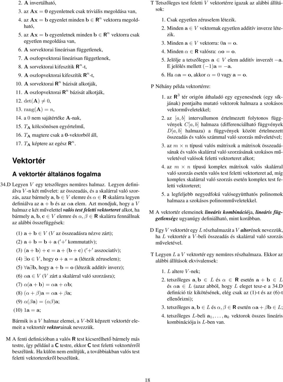 oszlopvektorai R n bázisát alkotják, 1 det(a) 0, 13 rang(a) n, 14 a 0 nem sajátértéke A-nak, 1 T A kölcsönösen egyértelmű, 16 T A magtere csak a 0-vektorból áll, 17 T A képtere az egész R n Vektortér