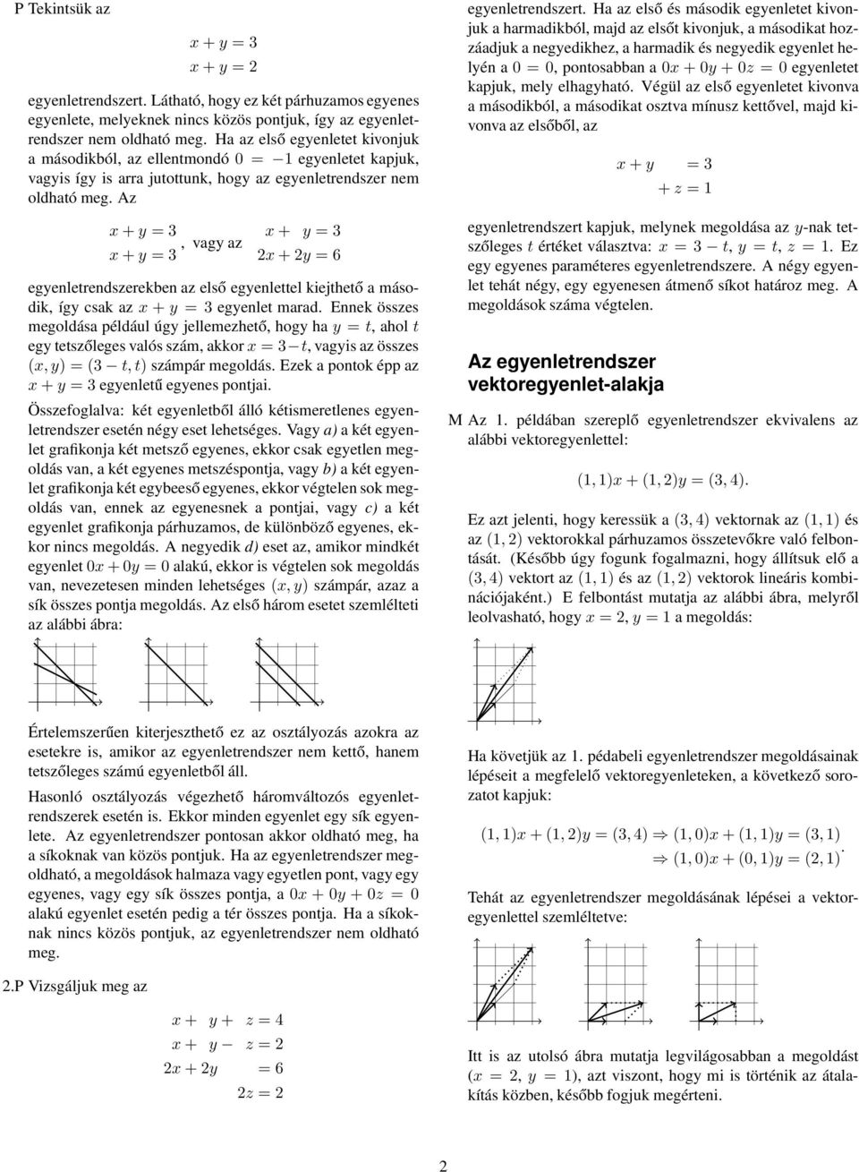 egyenlettel kiejthető a második, így csak az x + y 3 egyenlet marad Ennek összes megoldása például úgy jellemezhető, hogy ha y t, ahol t egy tetszőleges valós szám, akkor x 3 t, vagyis az összes (x,