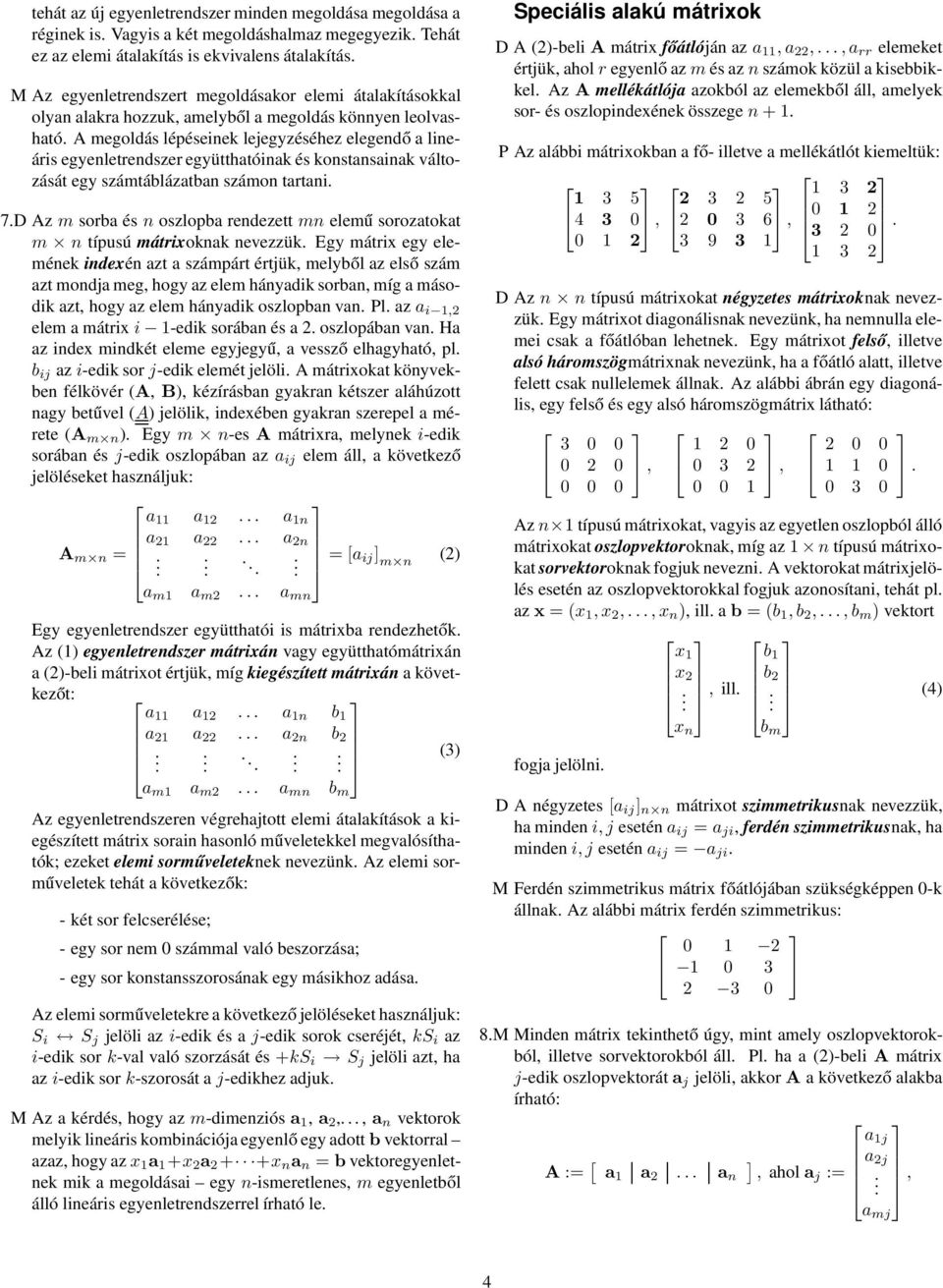 egy számtáblázatban számon tartani 7D Az m sorba és n oszlopba rendezett mn elemű sorozatokat m n típusú mátrixoknak nevezzük Egy mátrix egy elemének indexén azt a számpárt értjük, melyből az első