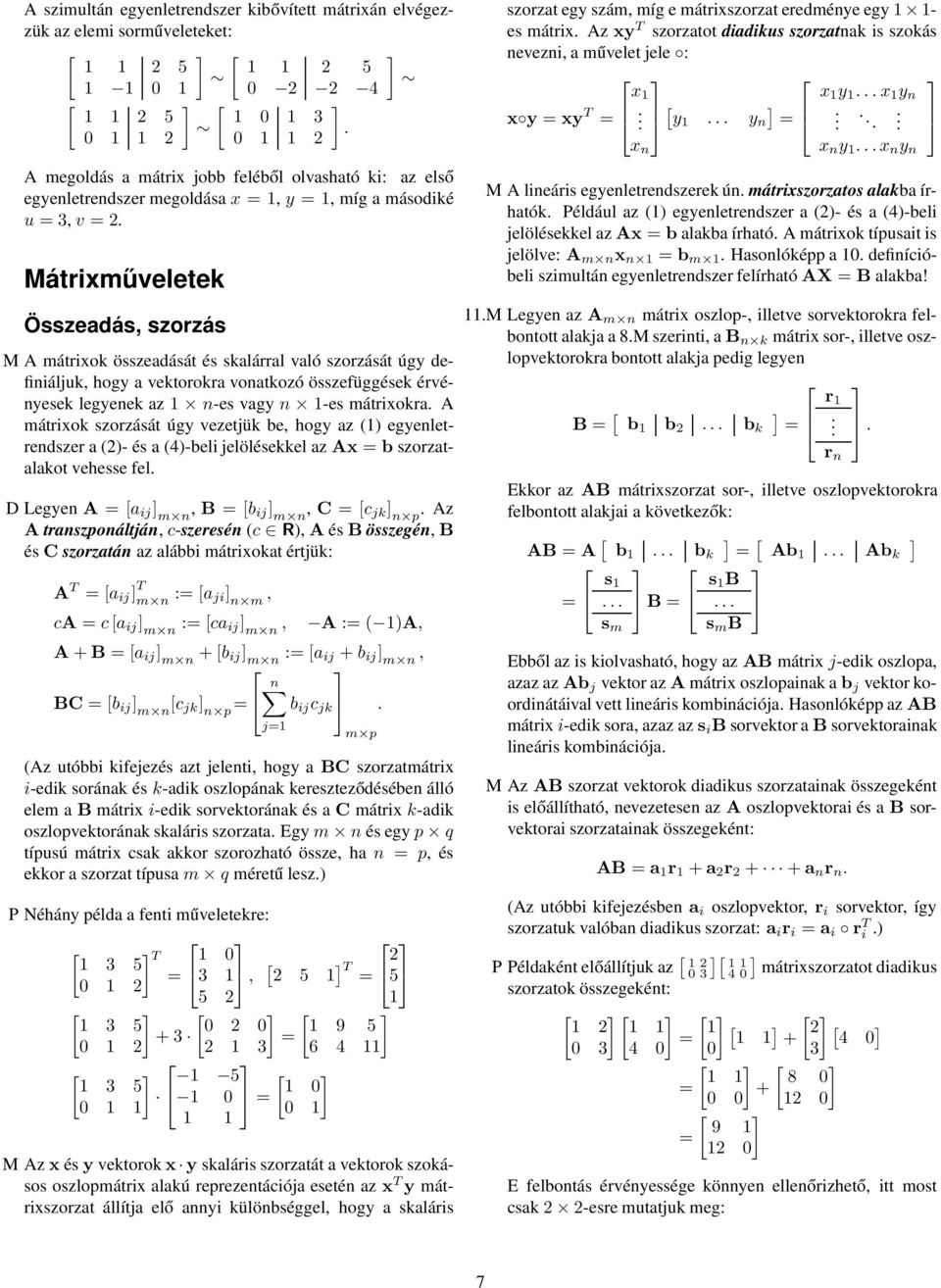 összefüggések érvényesek legyenek az 1 n-es vagy n 1-es mátrixokra A mátrixok szorzását úgy vezetjük be, hogy az (1) egyenletrendszer a ()- és a (4)-beli jelölésekkel az Ax b szorzatalakot vehesse