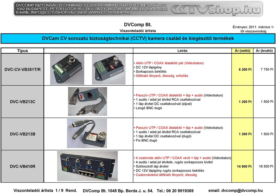 DVC-VB213C Passzív UTP / COAX átalakító + táp + audio (Videobalun) 1 audio / adat jel átvitel RCA csatlakozóval 1 táp átvitel DC csatlakozóval (aljzat) Lengő BNC dugó 1 200 Ft 1 500 Ft DVC-VB213B