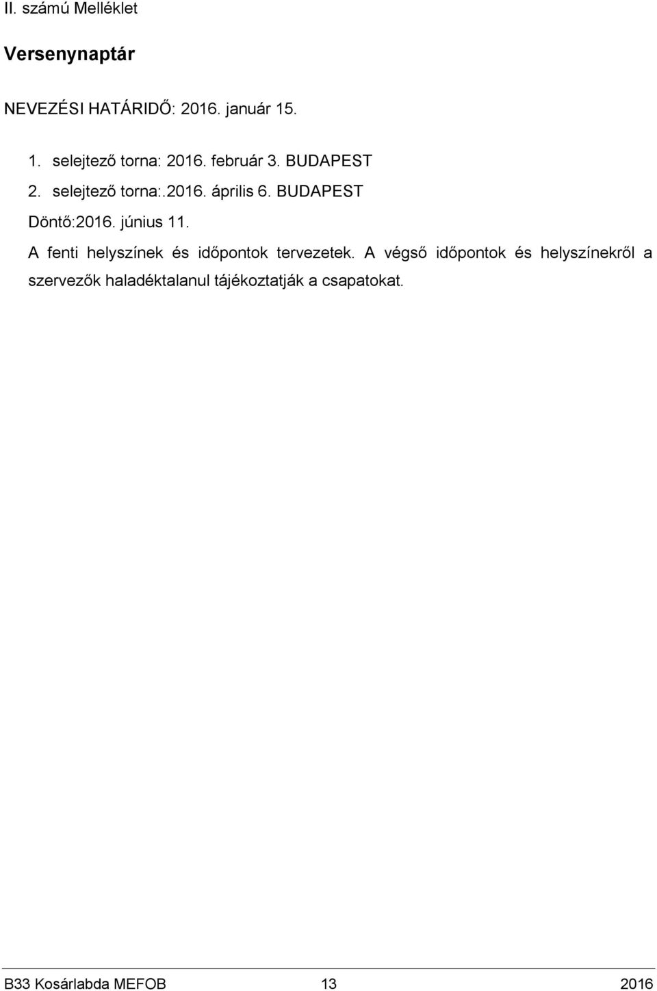 BUDAPEST Döntő:2016. június 11. A fenti helyszínek és időpontok tervezetek.