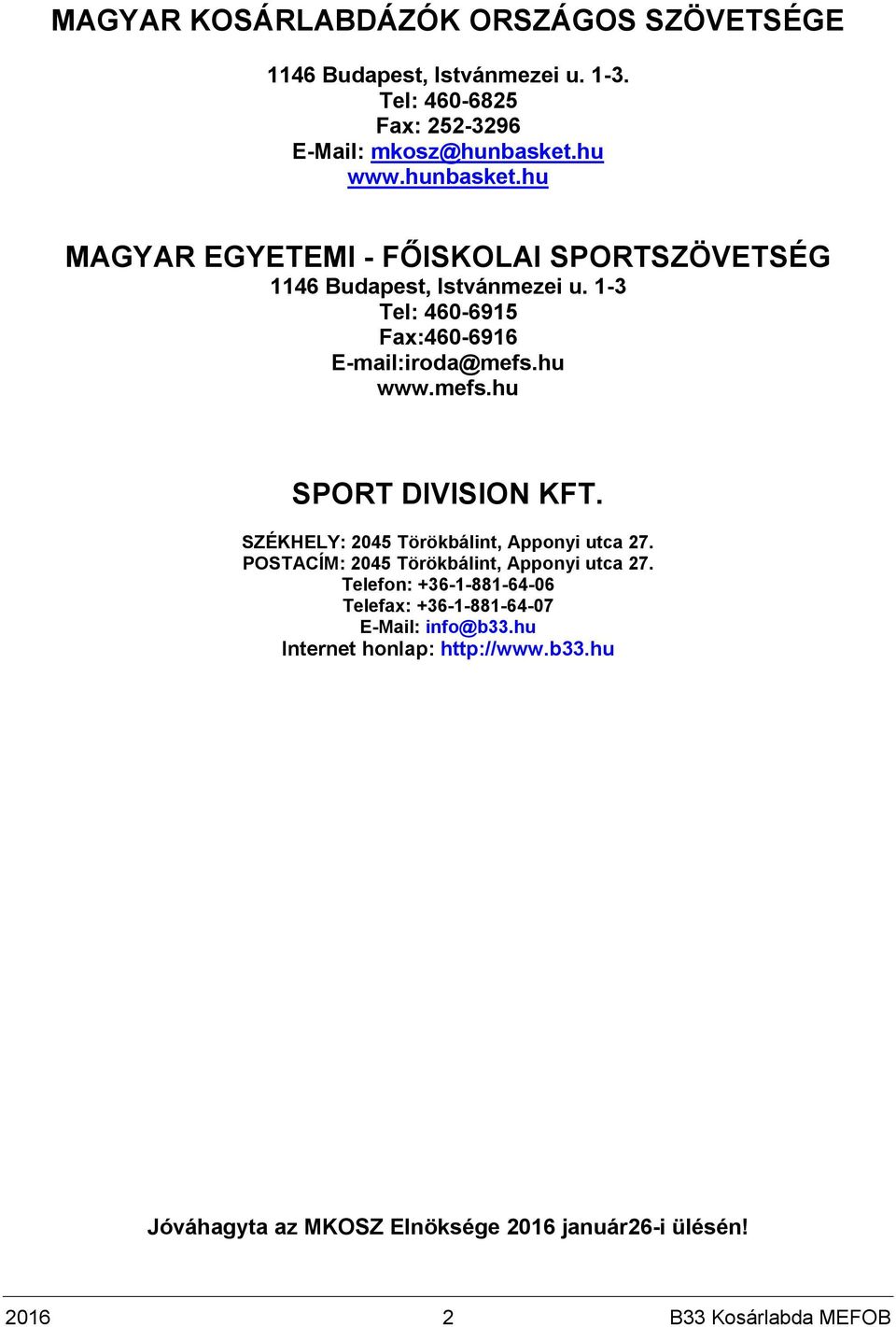 hu www.mefs.hu SPORT DIVISION KFT. SZÉKHELY: 2045 Törökbálint, Apponyi utca 27. POSTACÍM: 2045 Törökbálint, Apponyi utca 27.